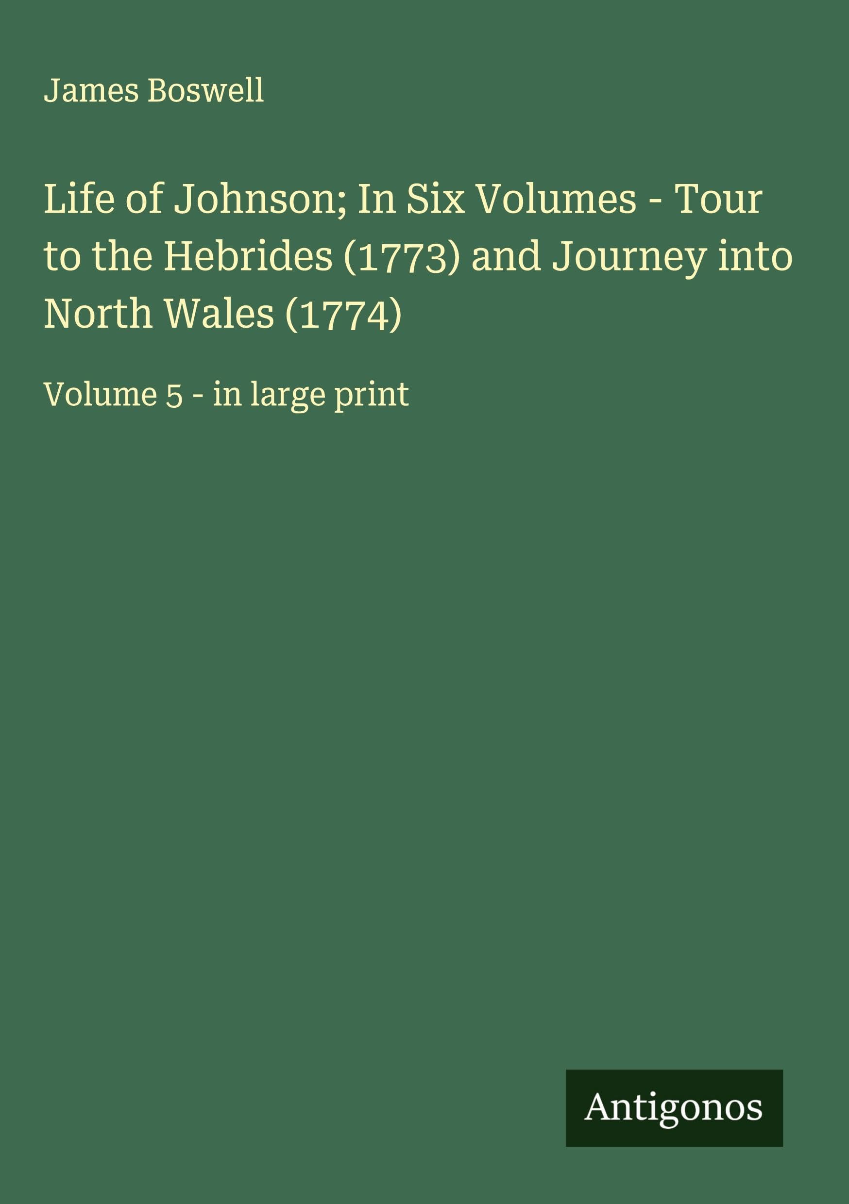 Life of Johnson; In Six Volumes - Tour to the Hebrides (1773) and Journey into North Wales (1774) Classics