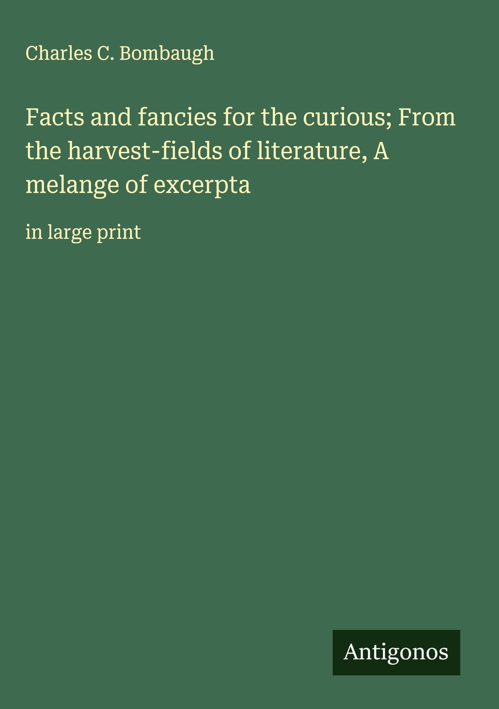 Facts and fancies for the curious; From the harvest-fields of literature, A melange of excerpta Classics