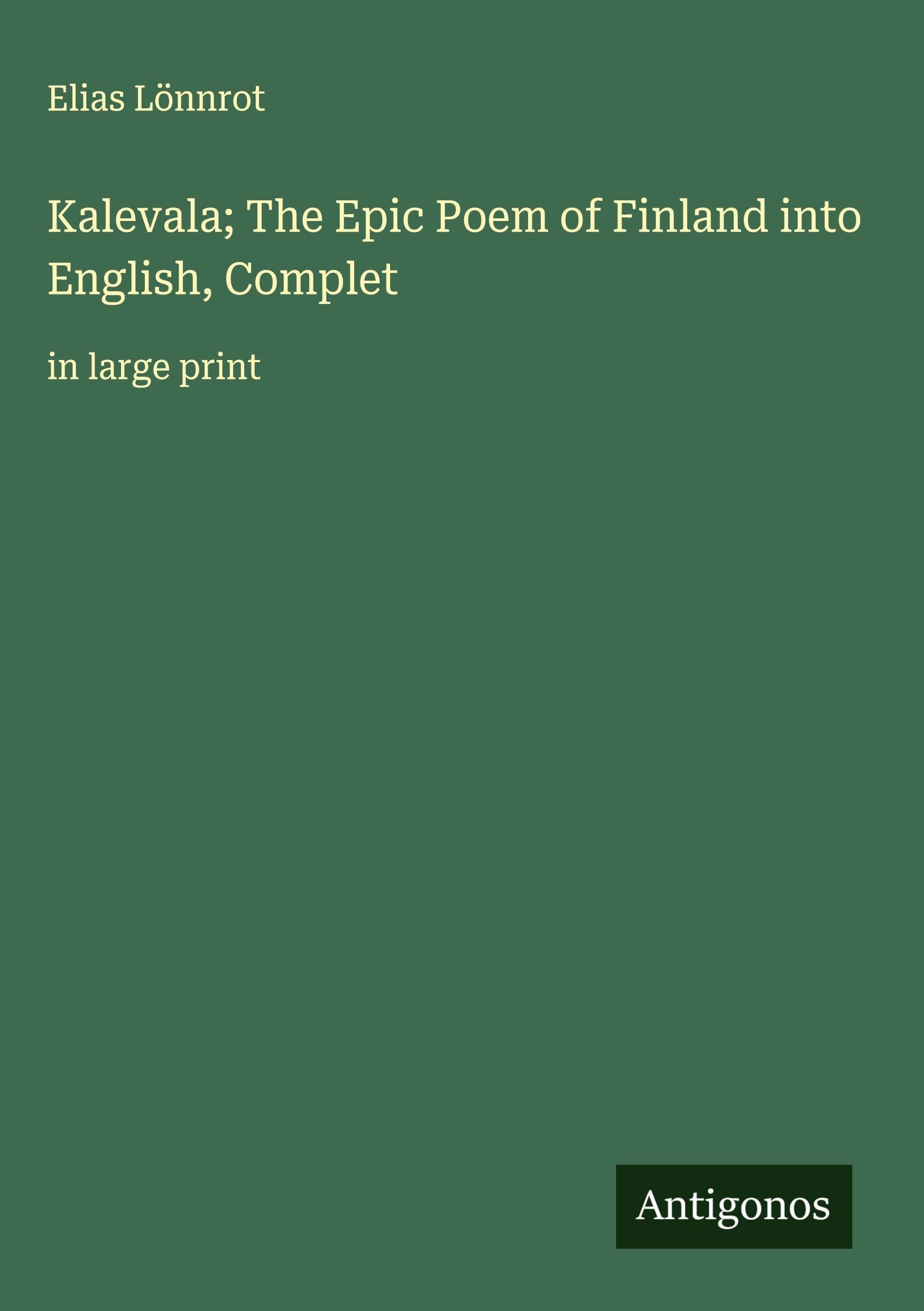 Kalevala; The Epic Poem of Finland into English, Complet Classics
