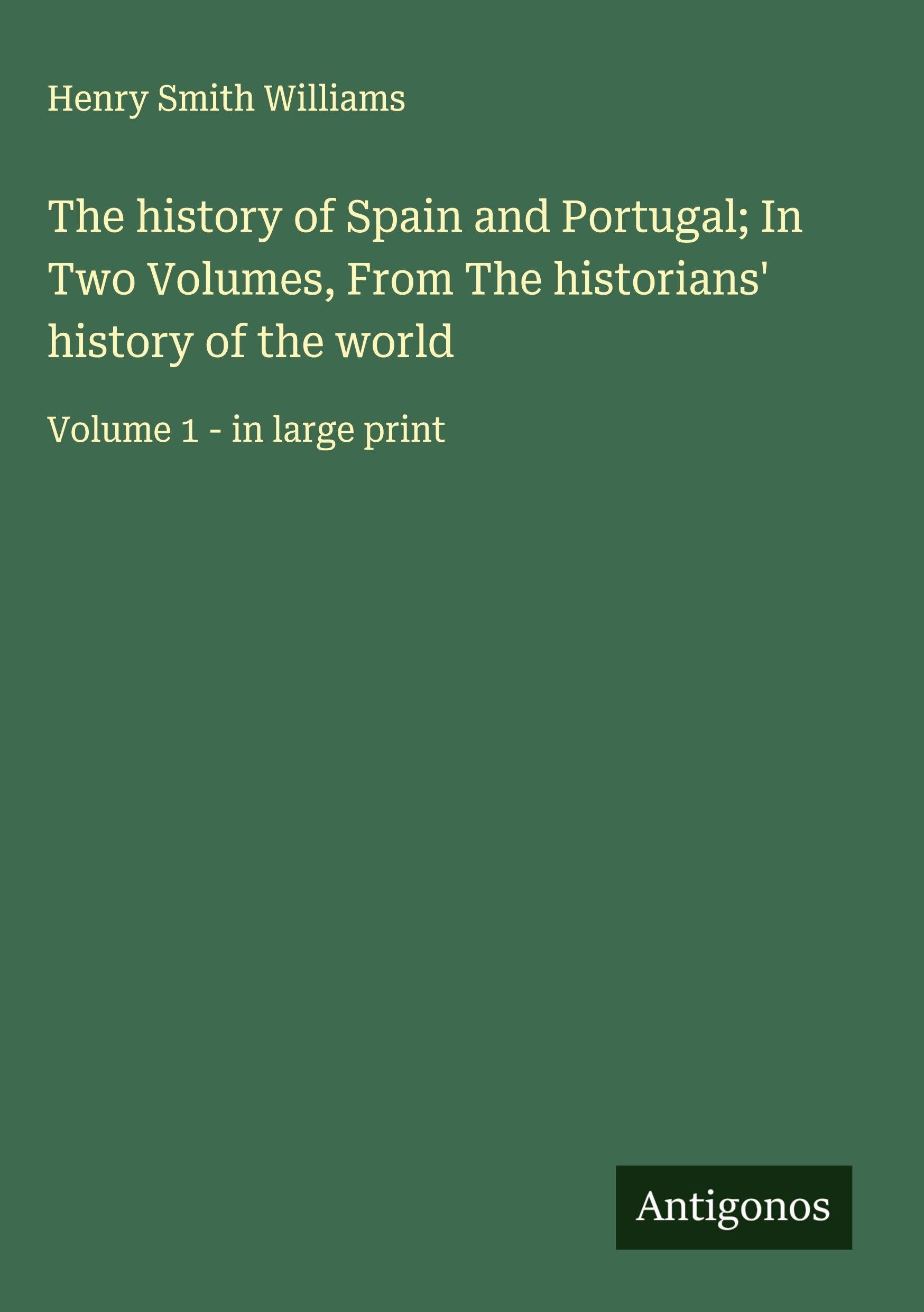 The history of Spain and Portugal; In Two Volumes, From The historians' history of the world Classics