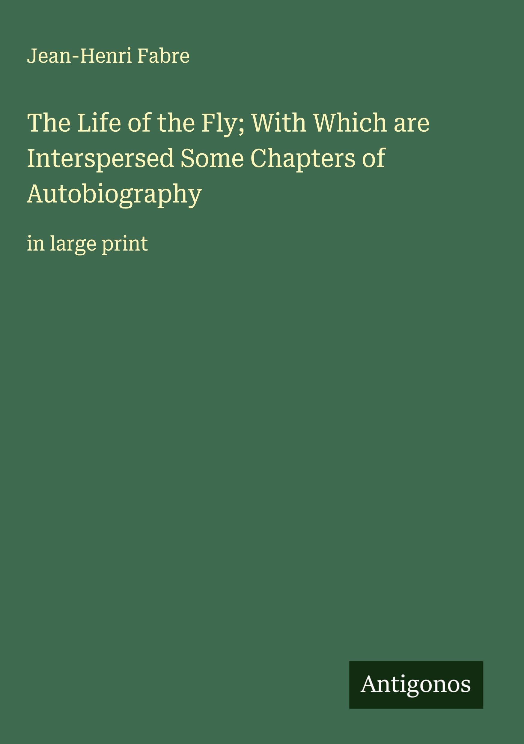 The Life of the Fly; With Which are Interspersed Some Chapters of Autobiography Classics