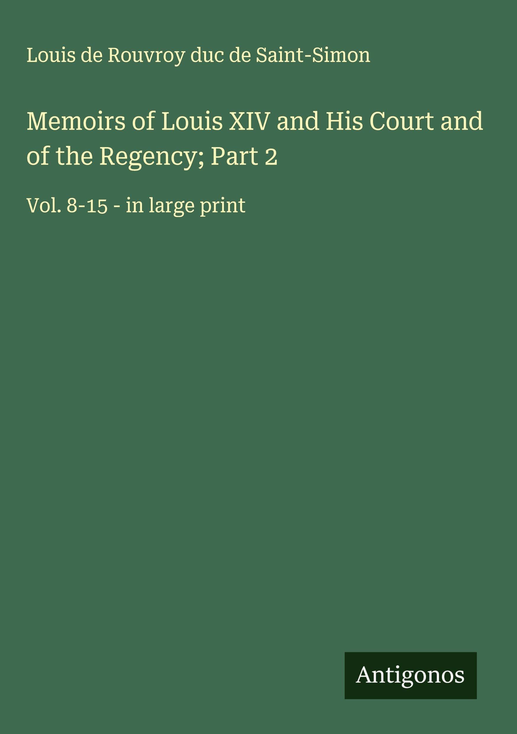Memoirs of Louis XIV and His Court and of the Regency; Part 2 Classics