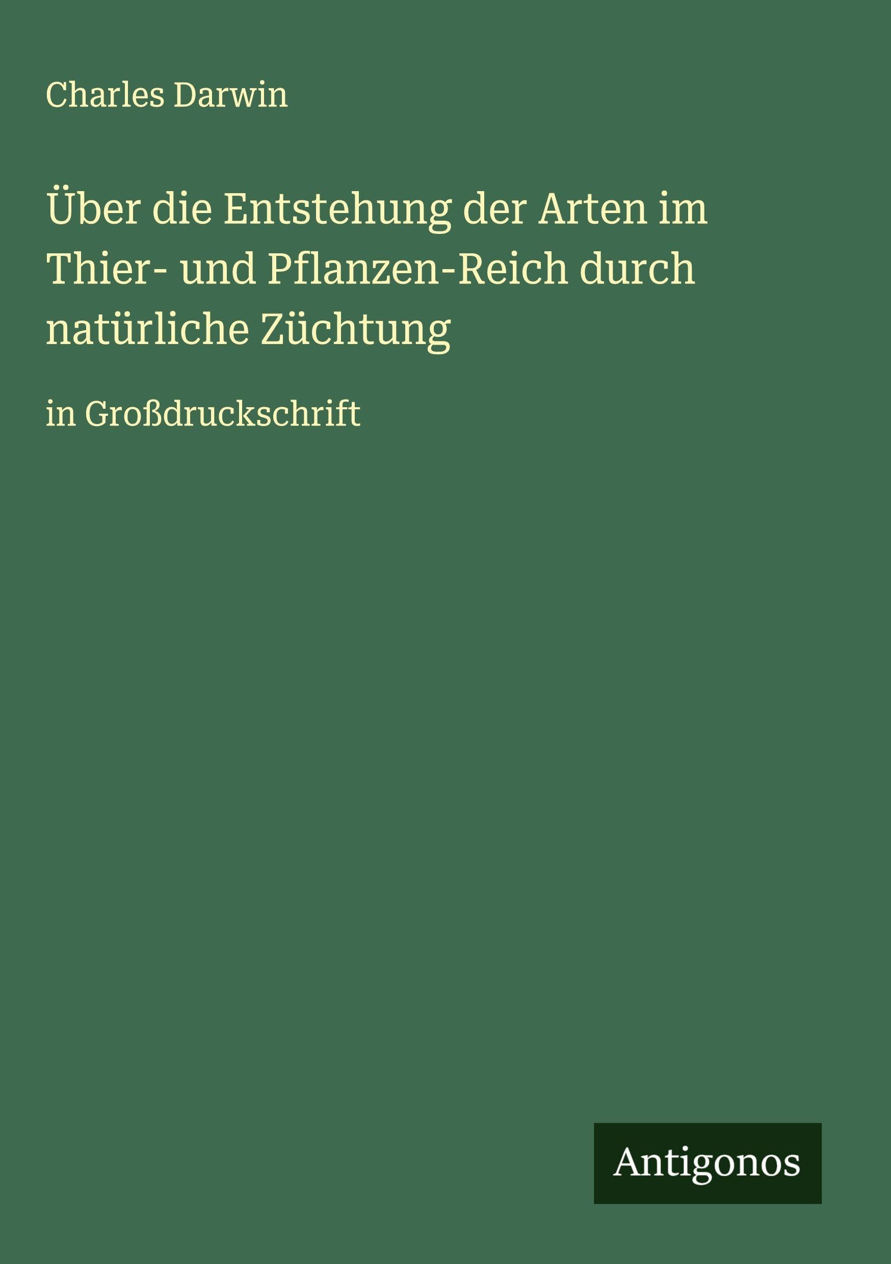 Über die Entstehung der Arten im Thier- und Pflanzen-Reich durch natürliche Züchtung Classics