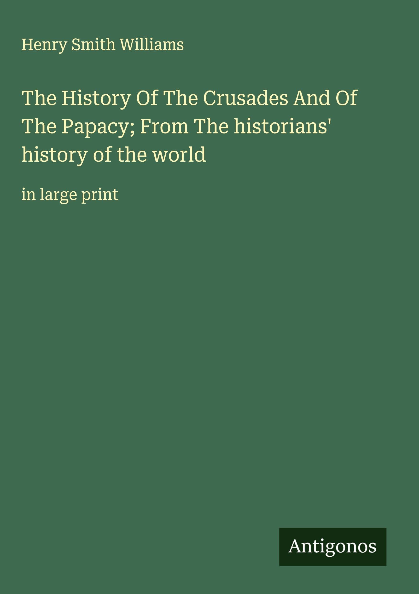 The History Of The Crusades And Of The Papacy; From The historians' history of the world Classics