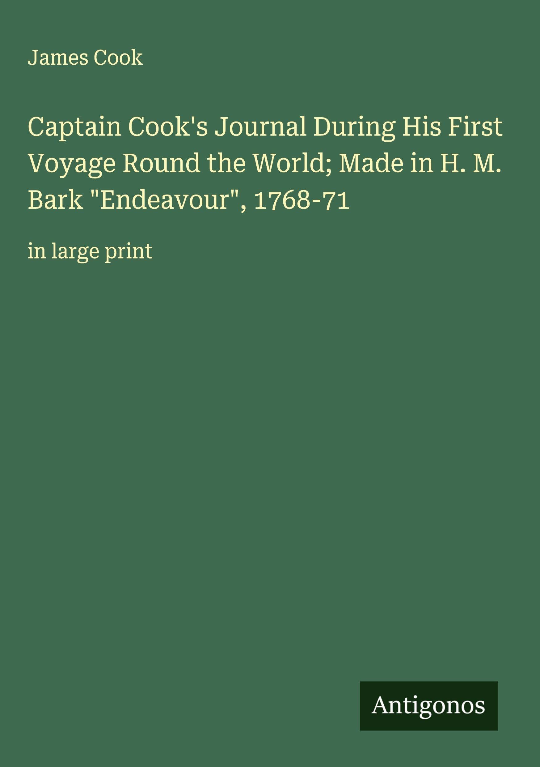 Captain Cook's Journal During His First Voyage Round the World; Made in H. M. Bark "Endeavour", 1768-71 Classics