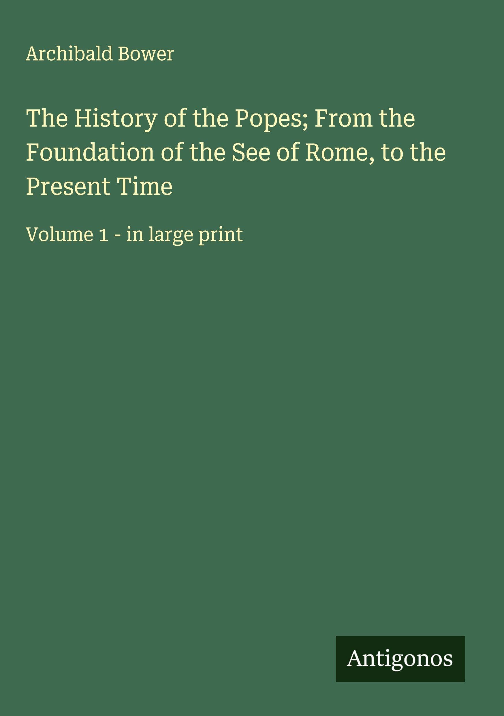 The History of the Popes; From the Foundation of the See of Rome, to the Present Time Classics