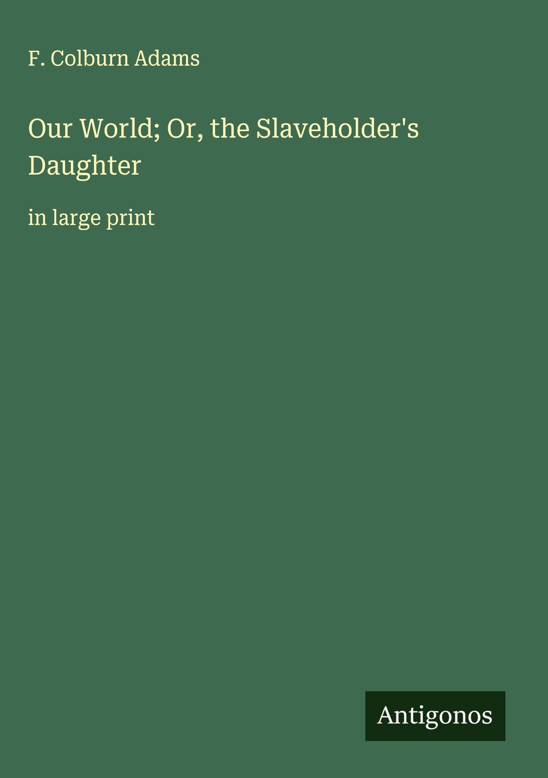 Our World; Or, the Slaveholder's Daughter Classics