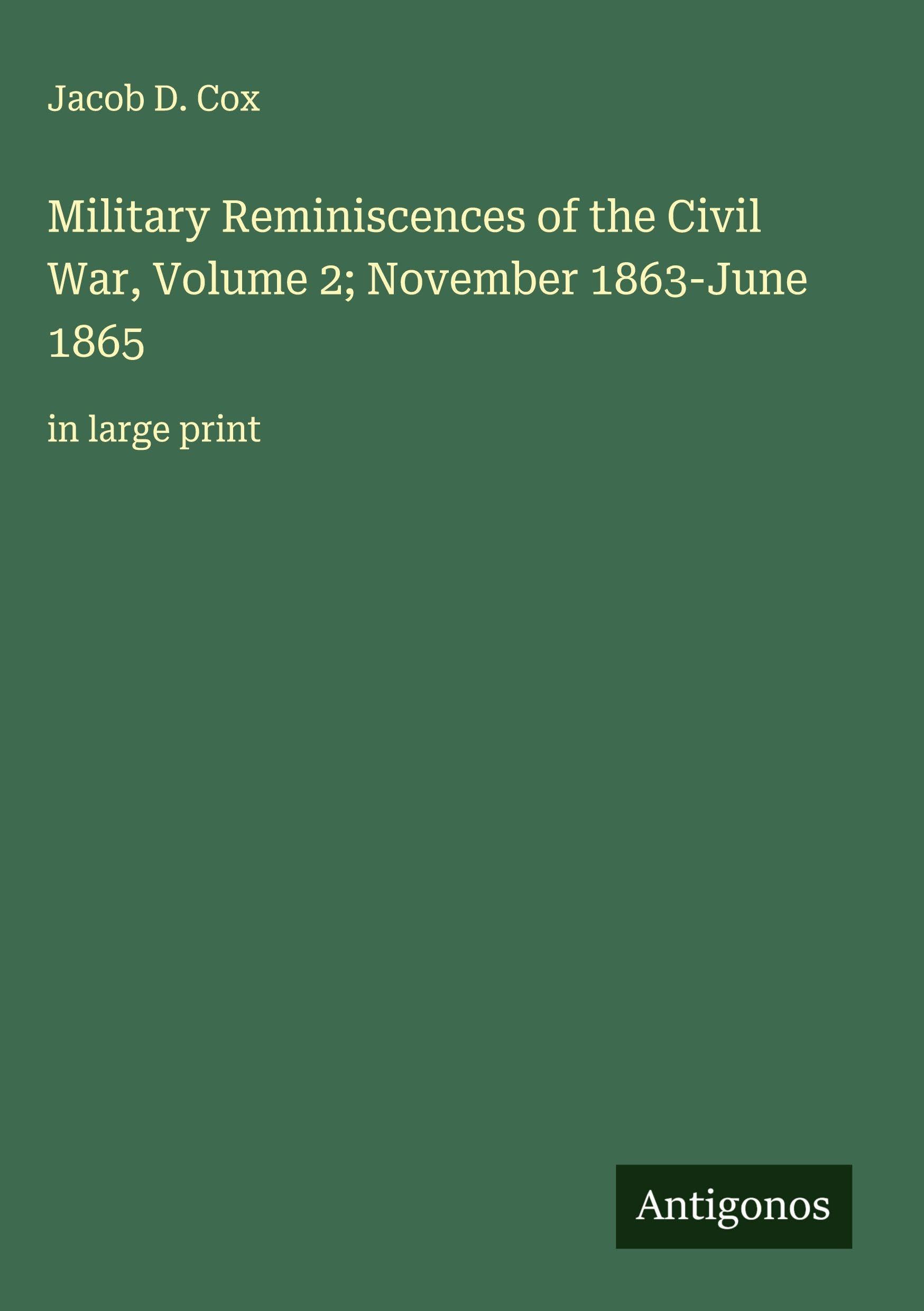Military Reminiscences of the Civil War, Volume 2; November 1863-June 1865 Classics