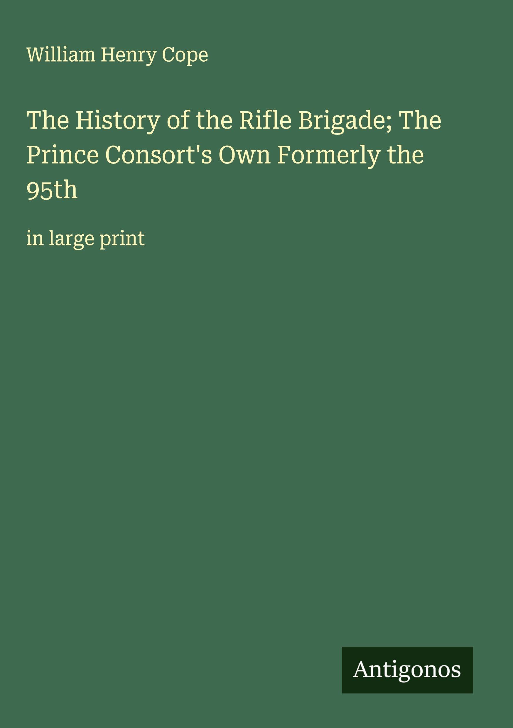 The History of the Rifle Brigade; The Prince Consort's Own Formerly the 95th Classics