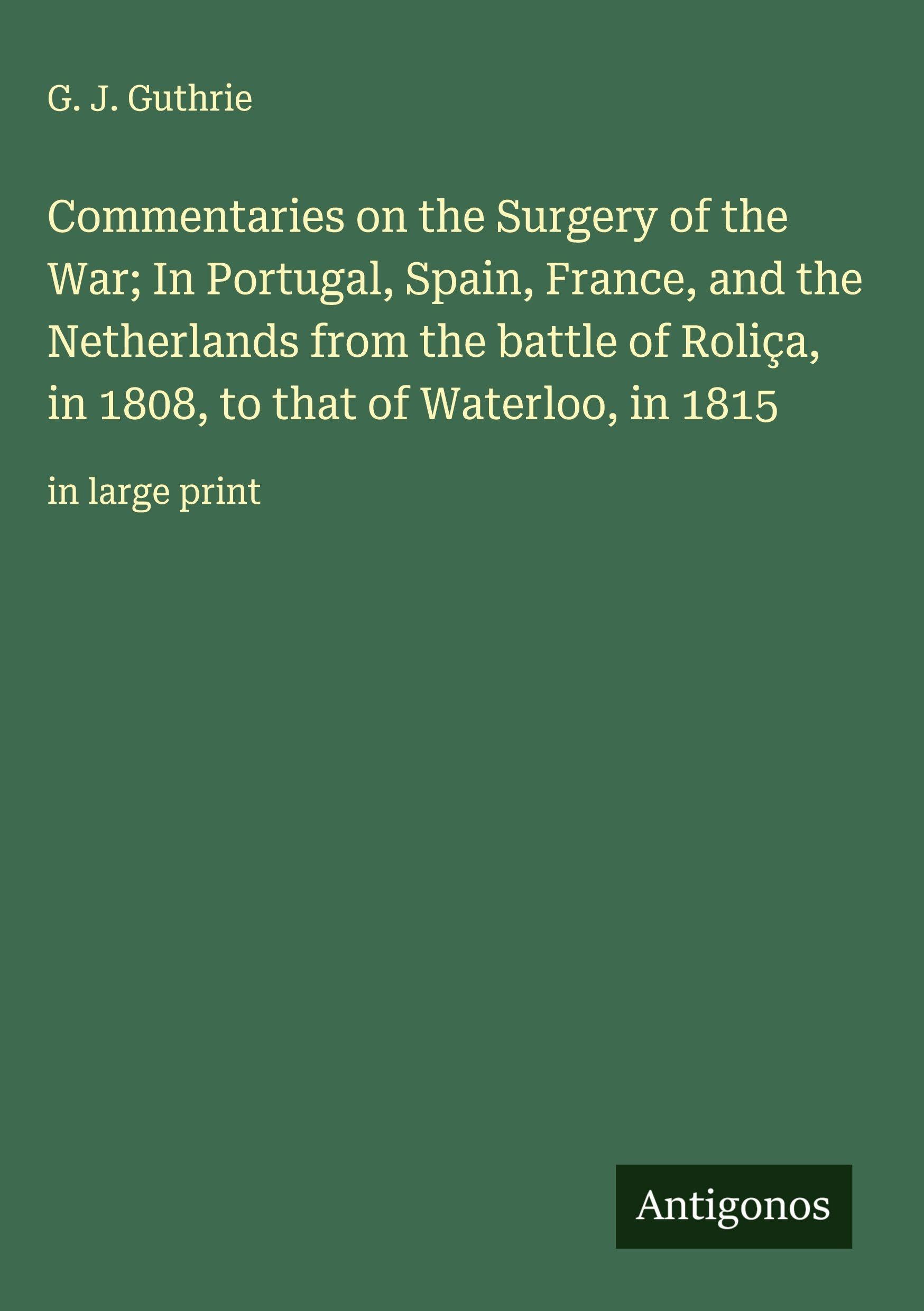 Commentaries on the Surgery of the War; In Portugal, Spain, France, and the Netherlands from the battle of Roliça, in 1808, to that of Waterloo, in 1815 Classics