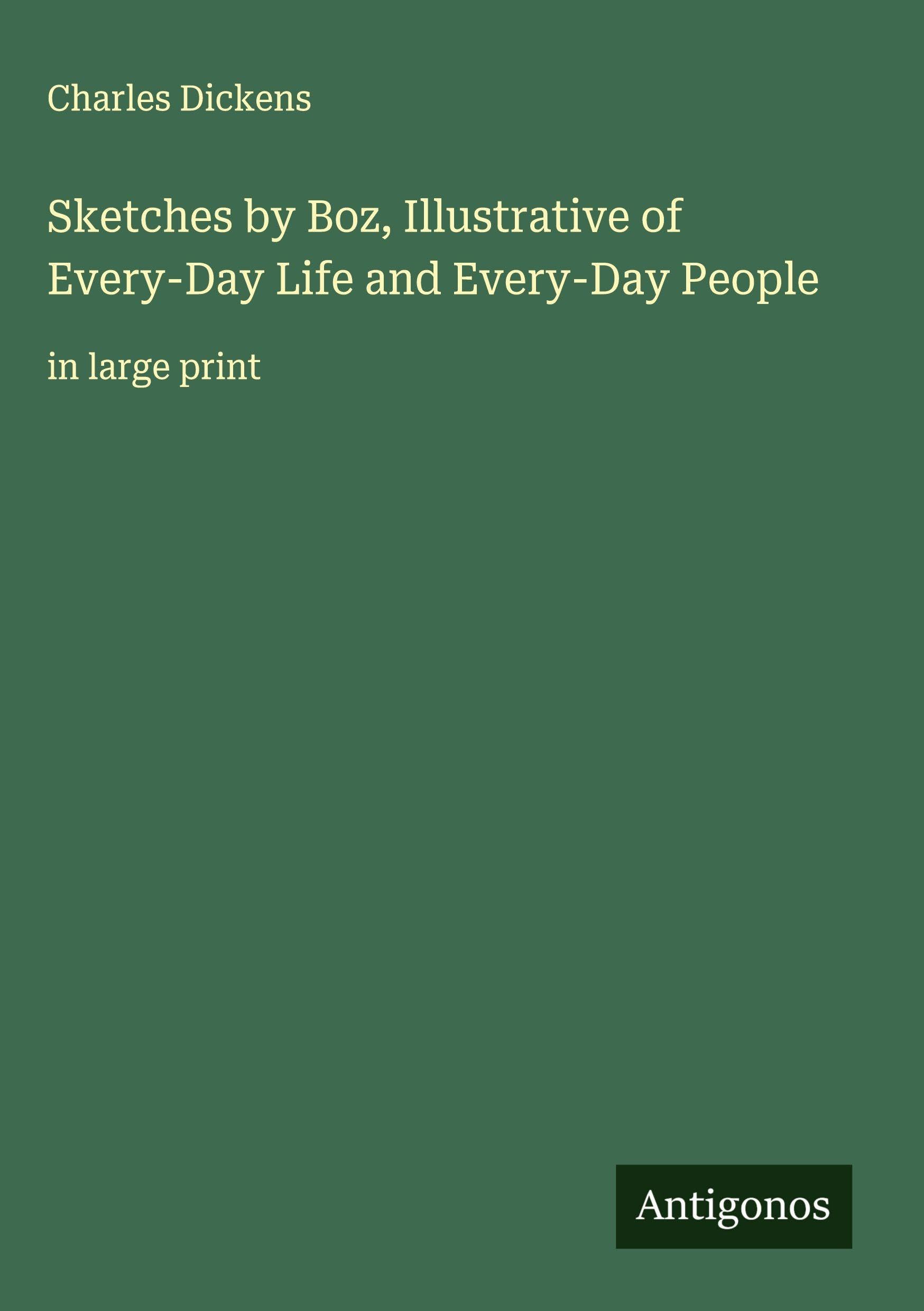 Sketches by Boz, Illustrative of Every-Day Life and Every-Day People Classics