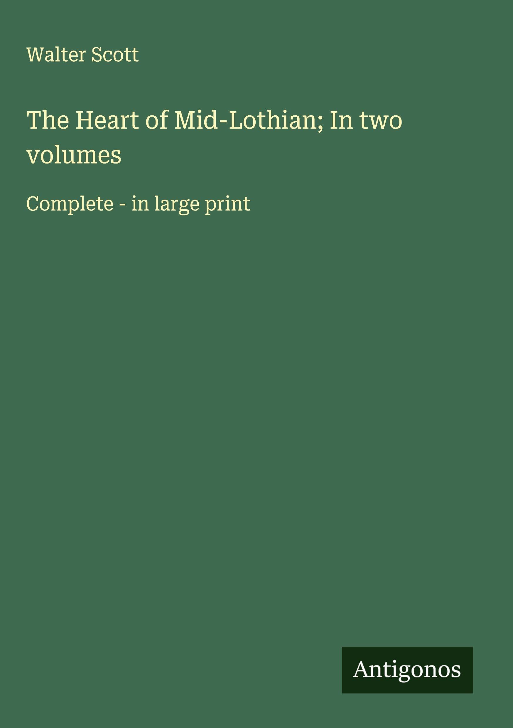 The Heart of Mid-Lothian; In two volumes Classics