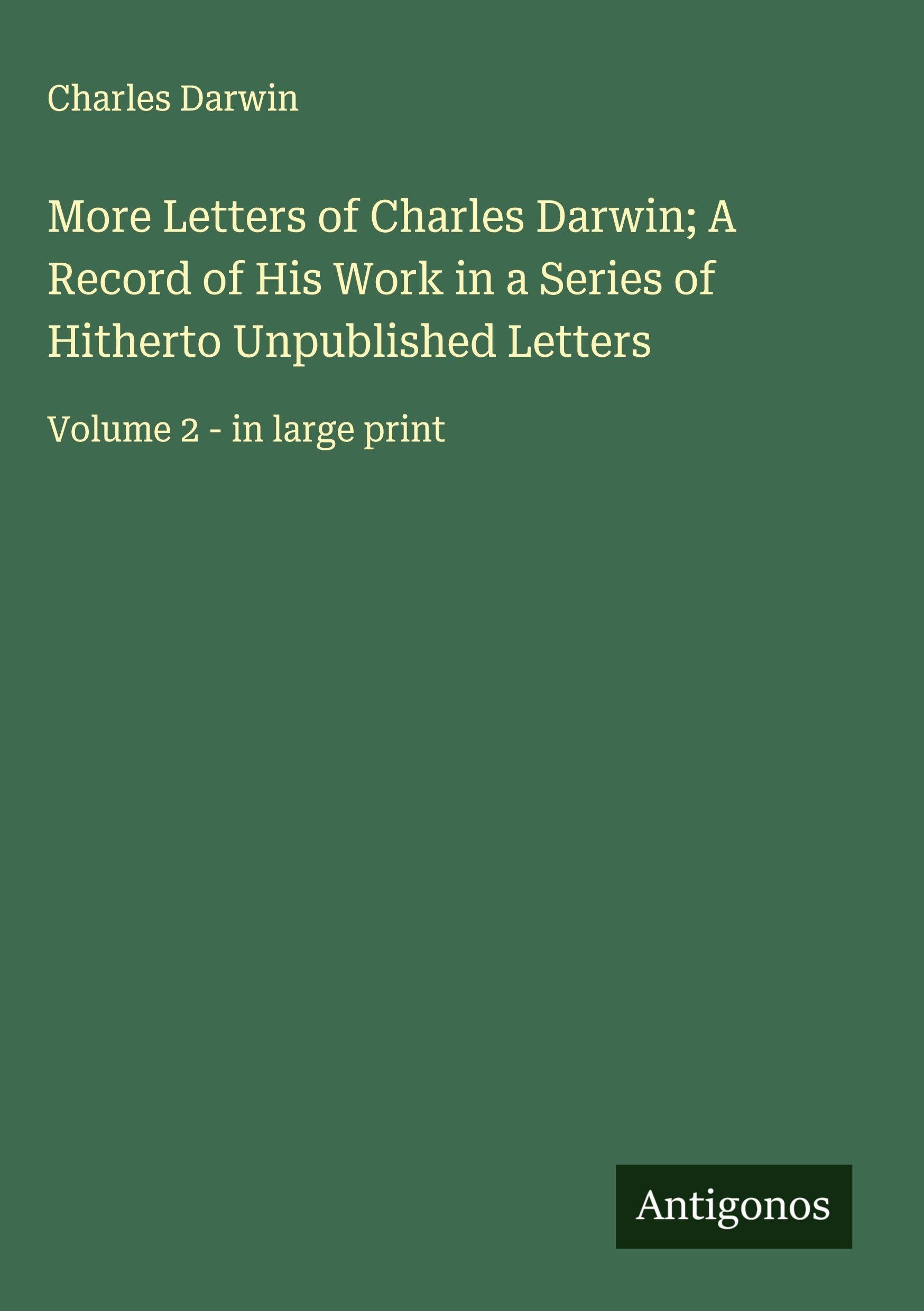 More Letters of Charles Darwin; A Record of His Work in a Series of Hitherto Unpublished Letters Classics