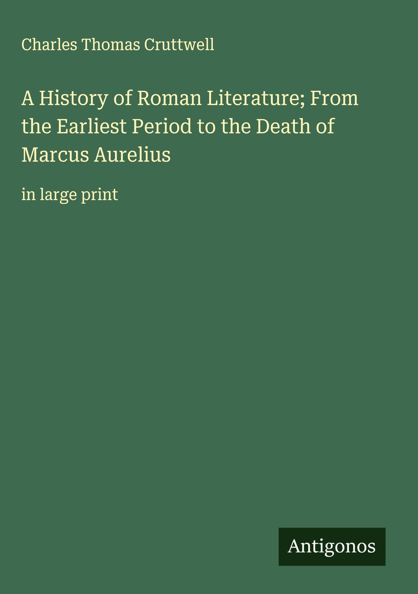 A History of Roman Literature; From the Earliest Period to the Death of Marcus Aurelius Classics