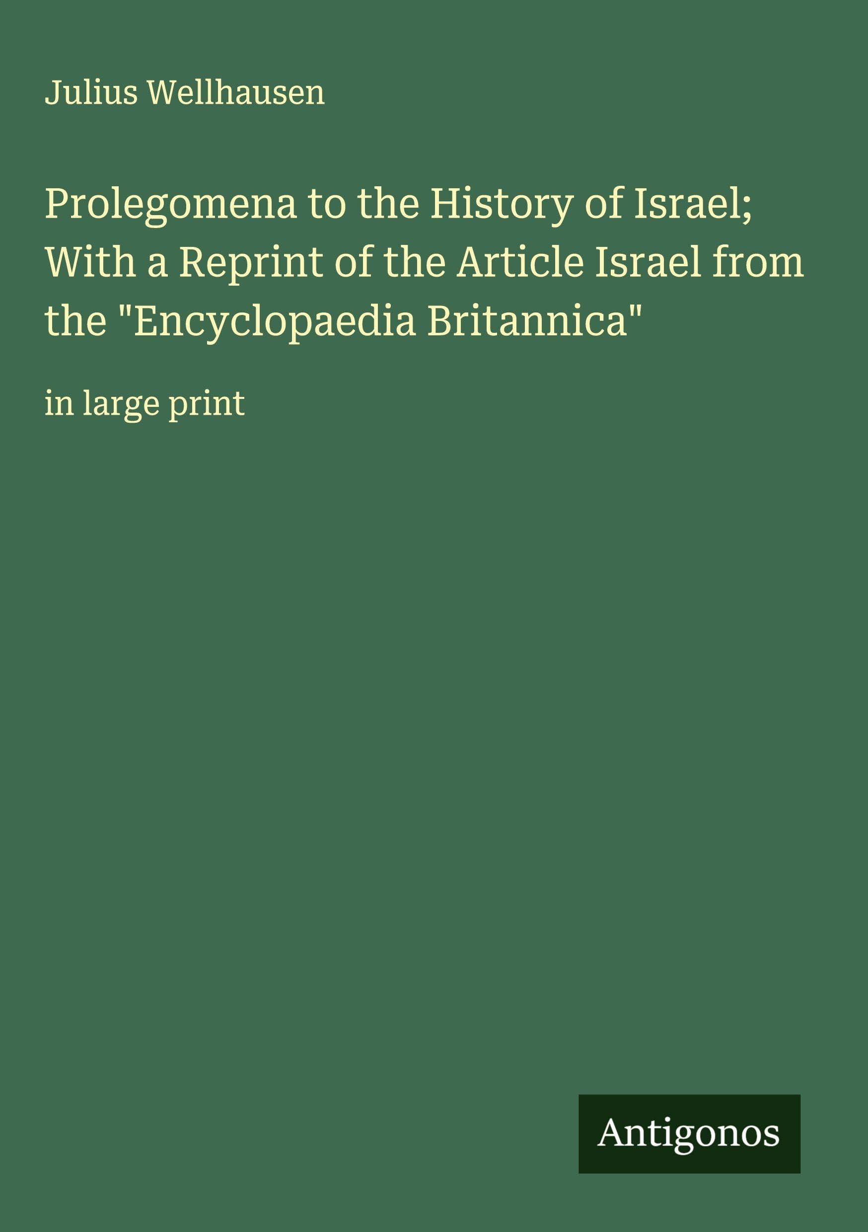 Prolegomena to the History of Israel; With a Reprint of the Article Israel from the "Encyclopaedia Britannica" Classics
