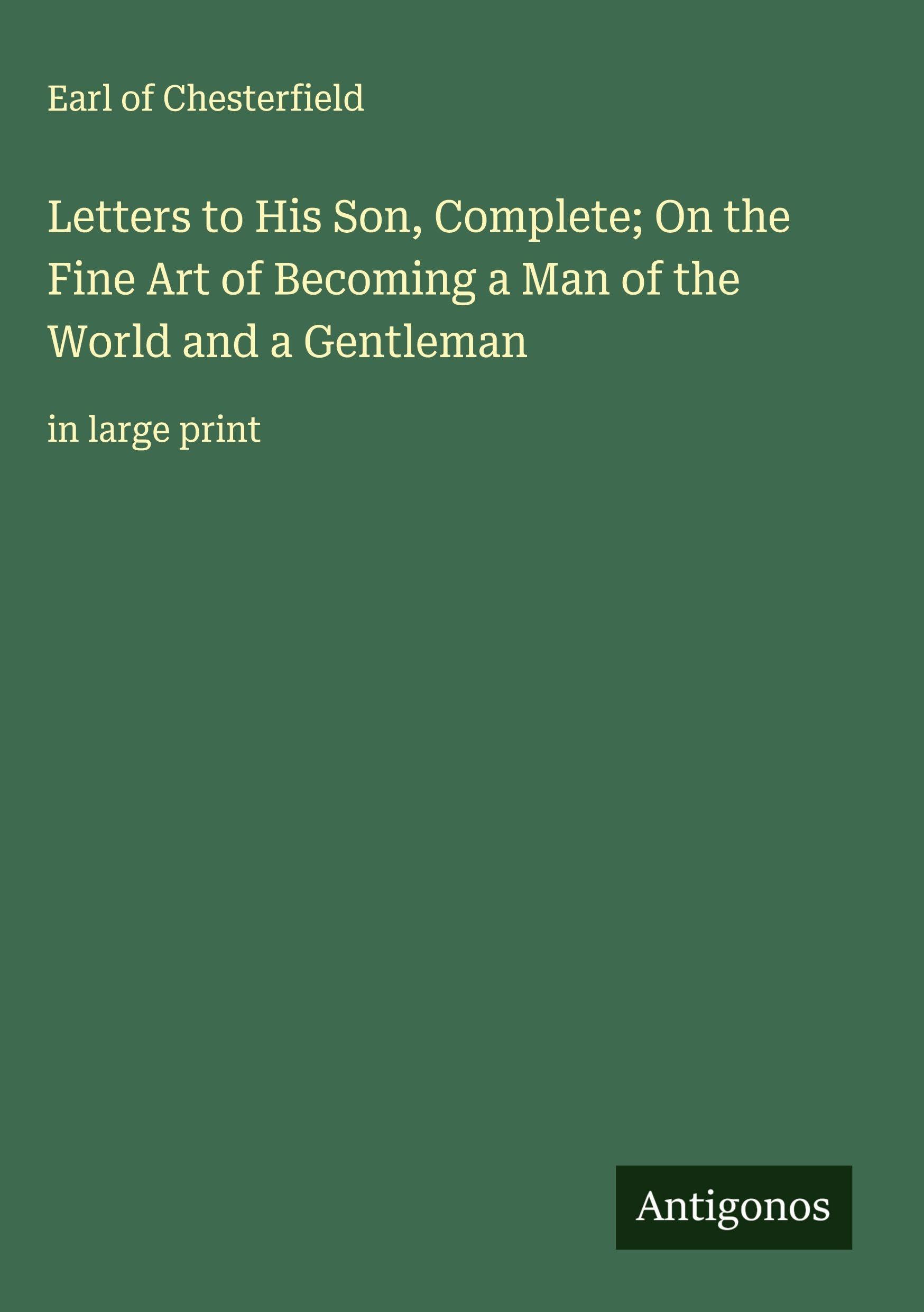 Letters to His Son, Complete; On the Fine Art of Becoming a Man of the World and a Gentleman Classics
