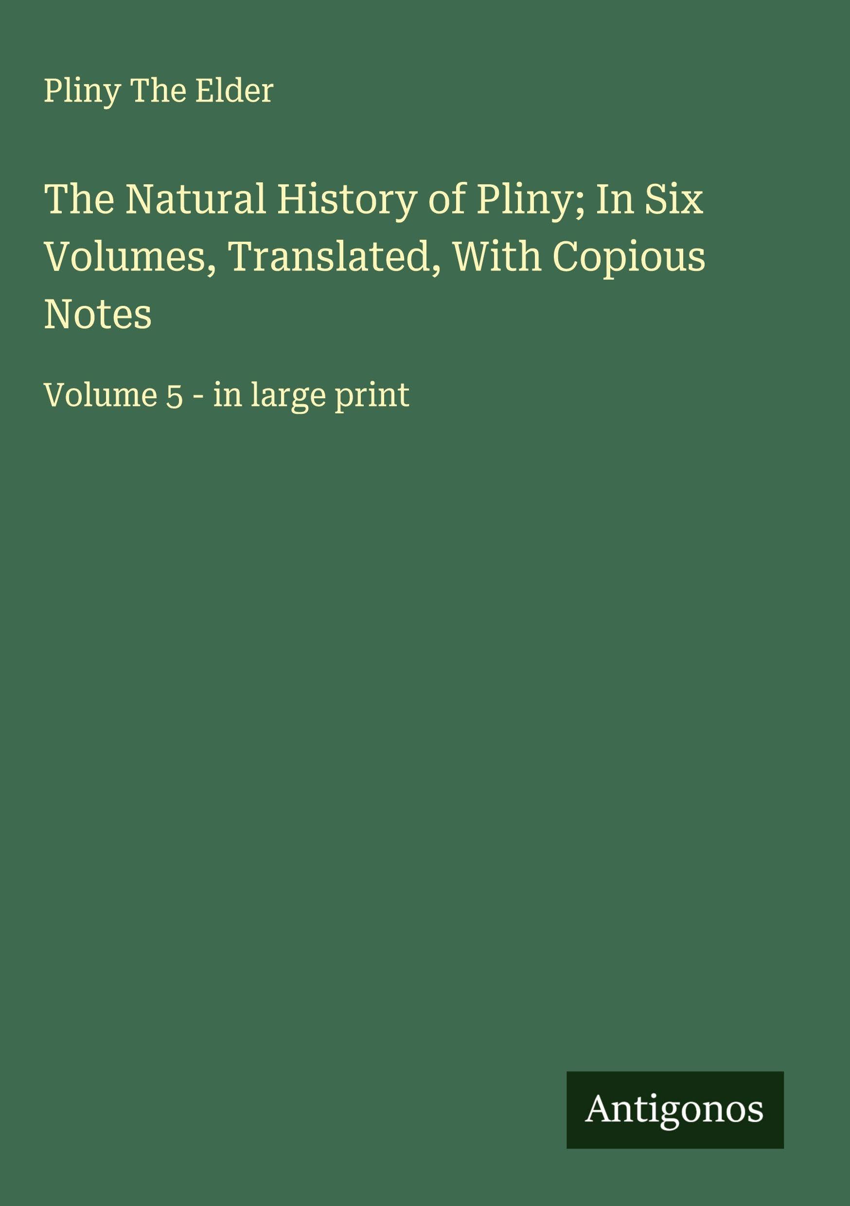 The Natural History of Pliny; In Six Volumes, Translated, With Copious Notes Classics