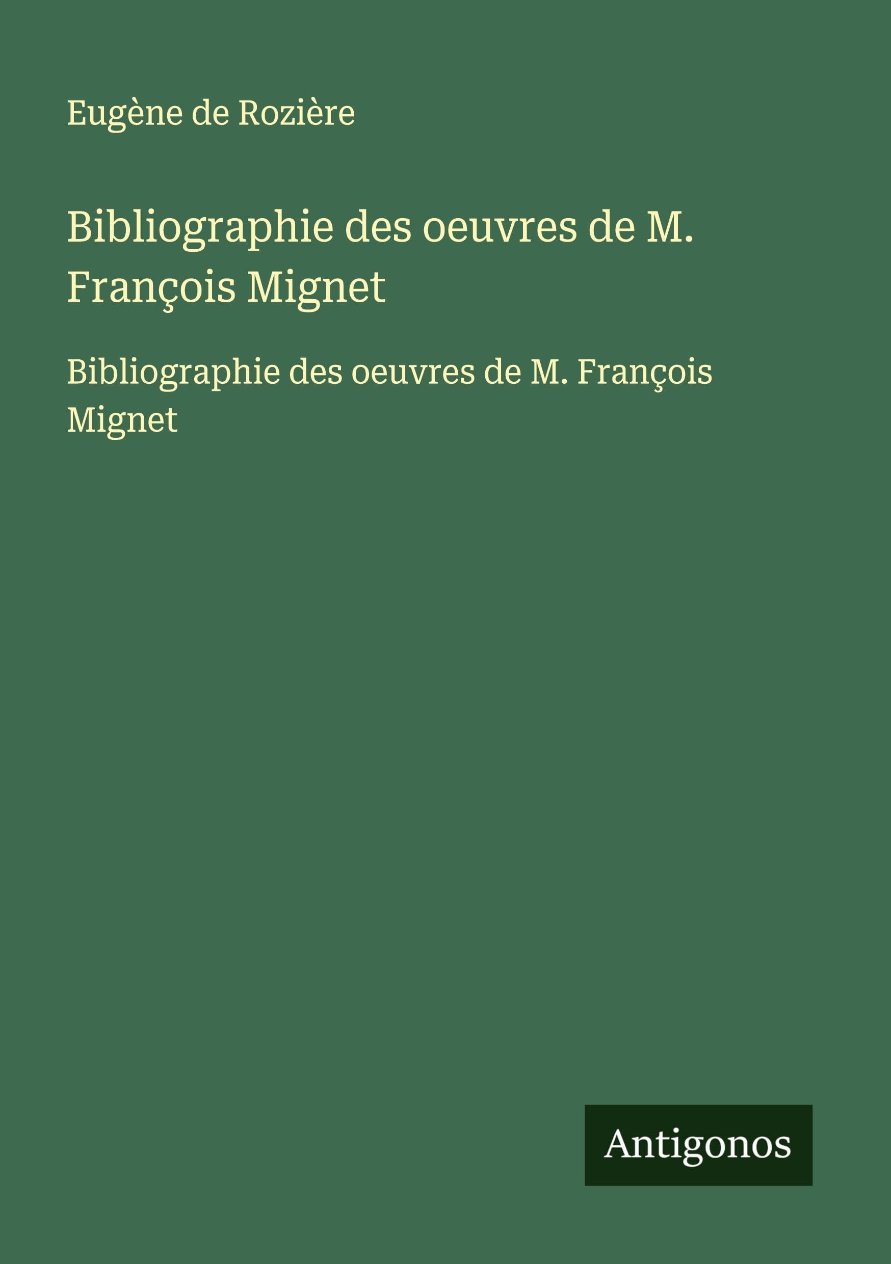 Bibliographie des oeuvres de M. François Mignet: Bibliographie des oeuvres de M. François Mignet Classics