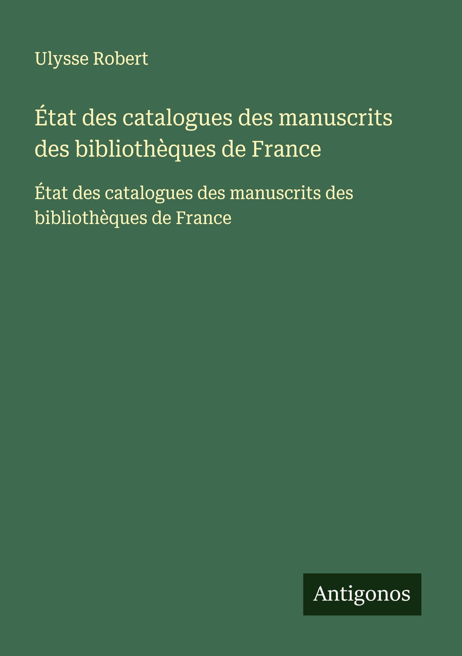 État des catalogues des manuscrits des bibliothèques de France: État des catalogues des manuscrits des bibliothèques de France Classics