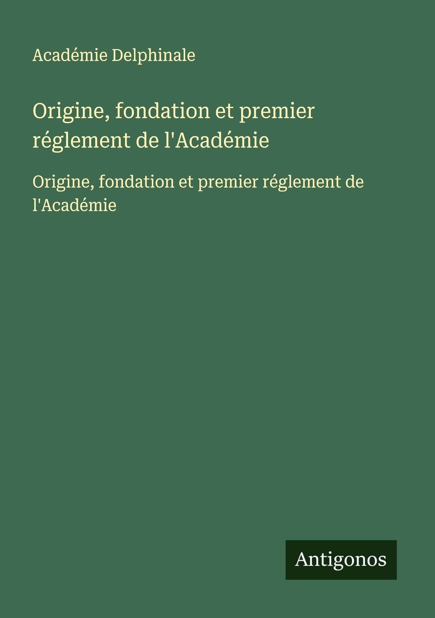 Origine, fondation et premier réglement de l'Académie: Origine, fondation et premier réglement de l'Académie Classics