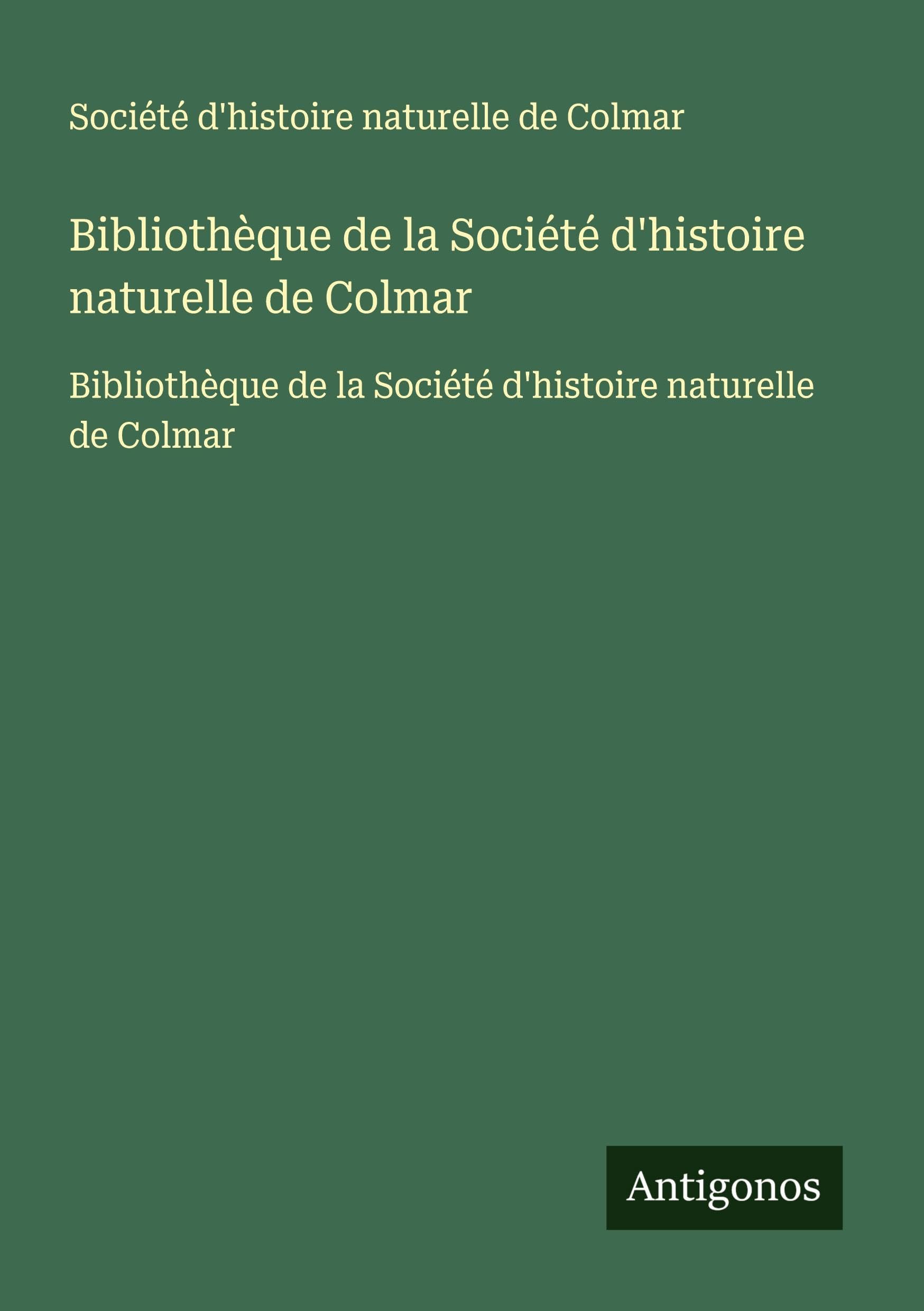 Bibliothèque de la Société d'histoire naturelle de Colmar: Bibliothèque de la Société d'histoire naturelle de Colmar Classics