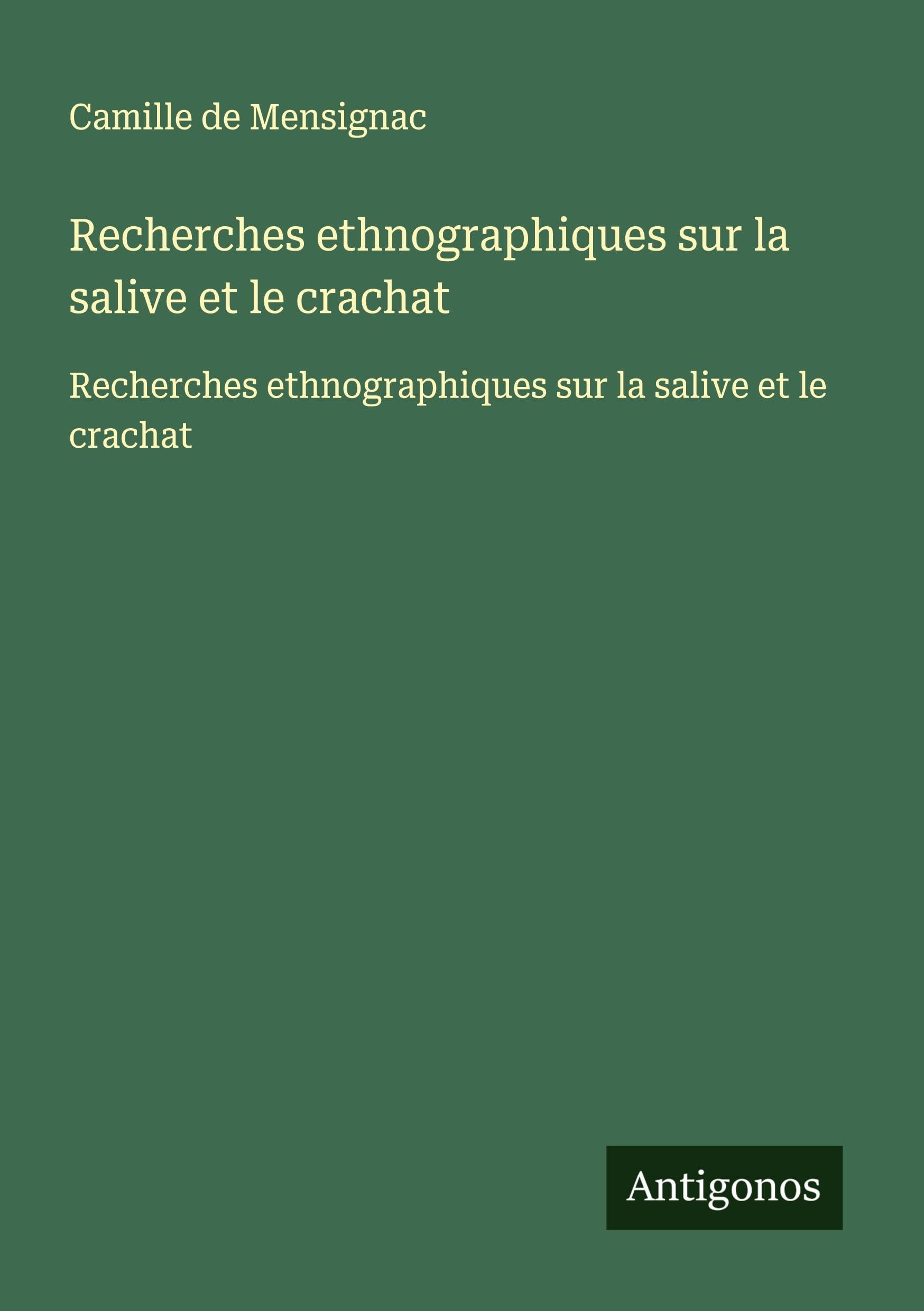 Recherches ethnographiques sur la salive et le crachat: Recherches ethnographiques sur la salive et le crachat Classics