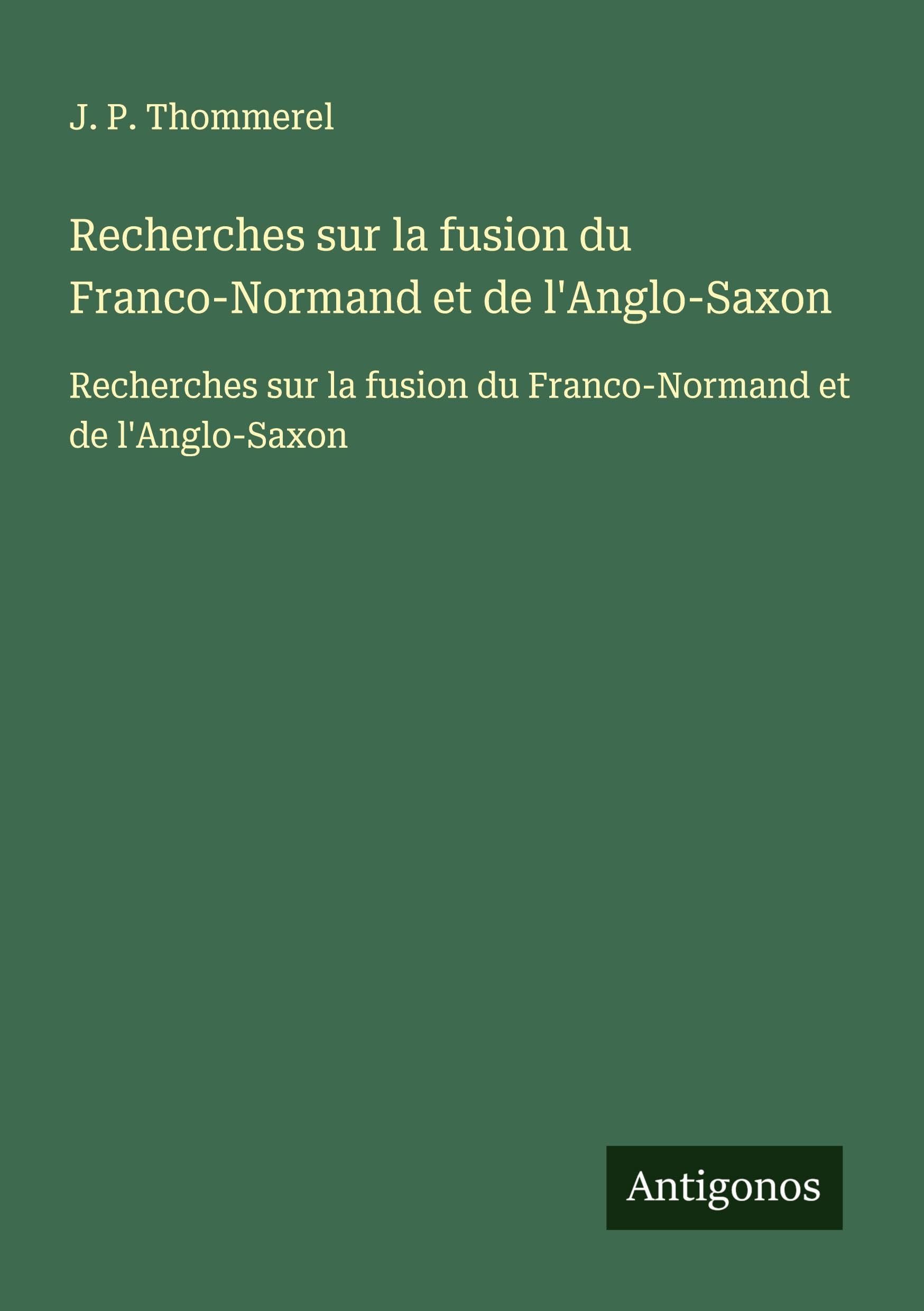 Recherches sur la fusion du Franco-Normand et de l'Anglo-Saxon: Recherches sur la fusion du Franco-Normand et de l'Anglo-Saxon Classics