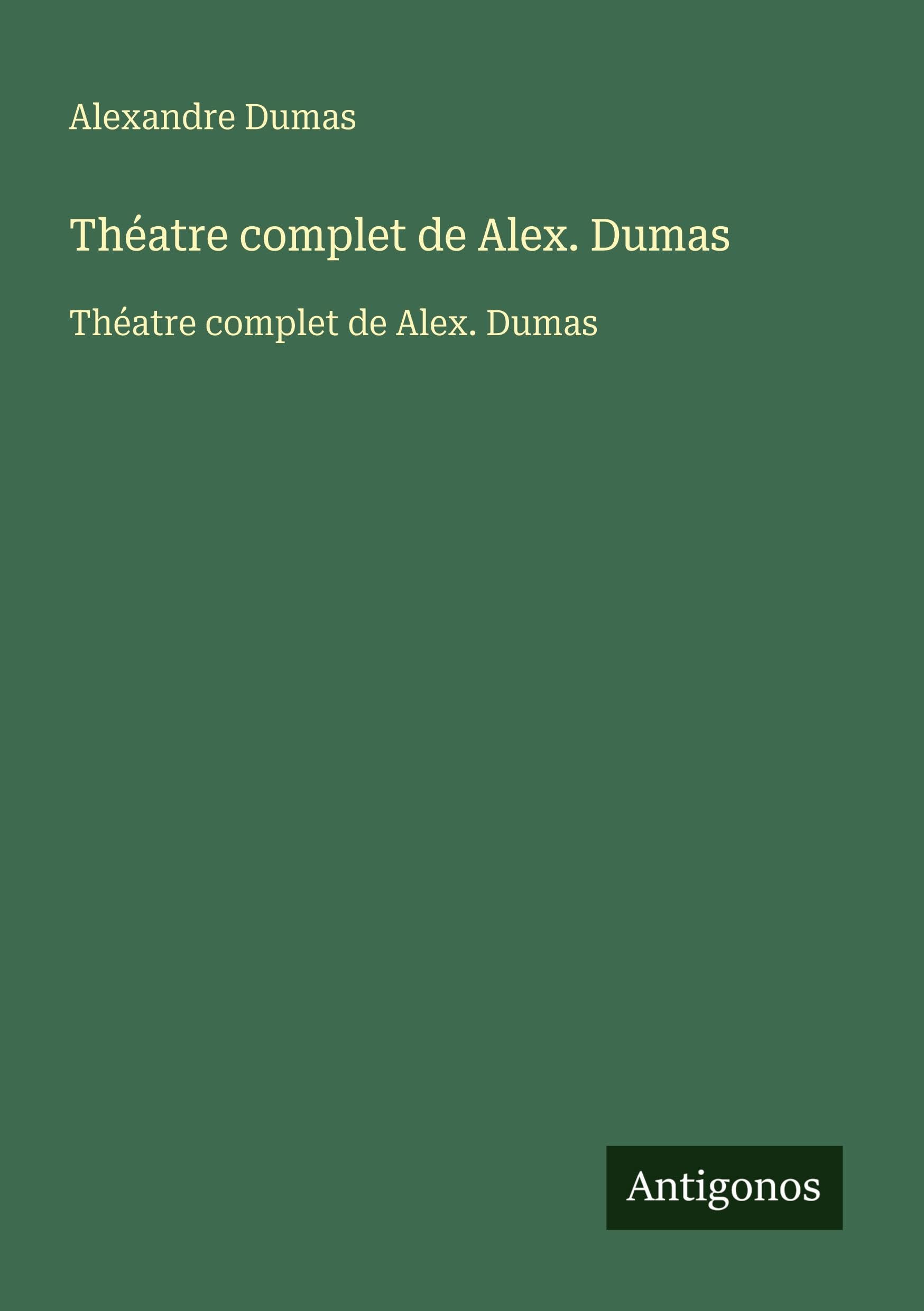 Théatre complet de Alex. Dumas: Théatre complet de Alex. Dumas Classics