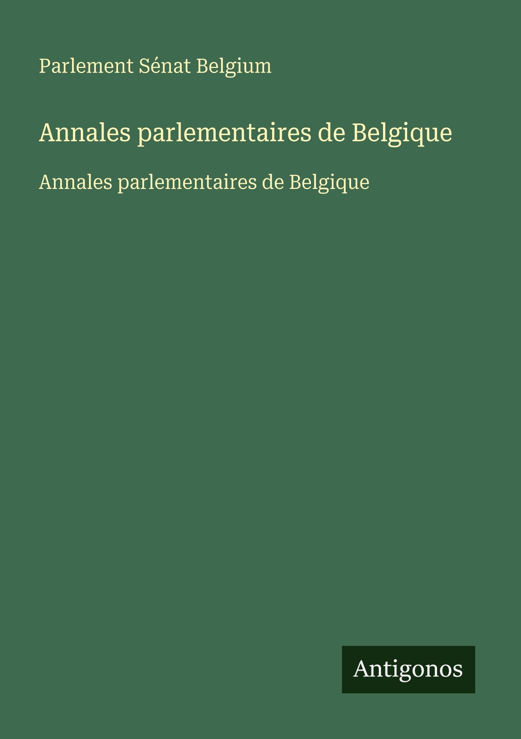 Annales parlementaires de Belgique: Annales parlementaires de Belgique Classics