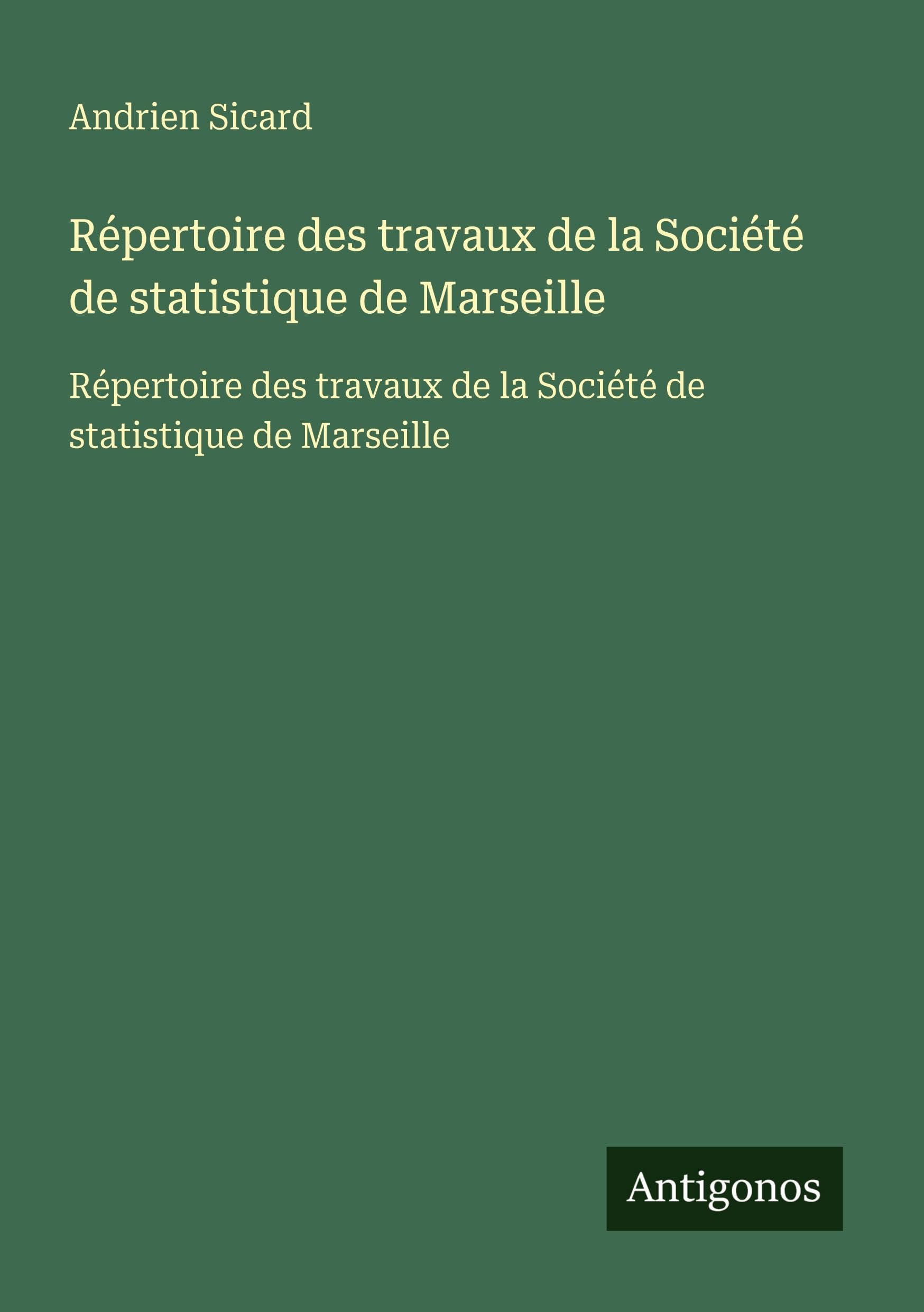 Répertoire des travaux de la Société de statistique de Marseille: Répertoire des travaux de la Société de statistique de Marseille Classics