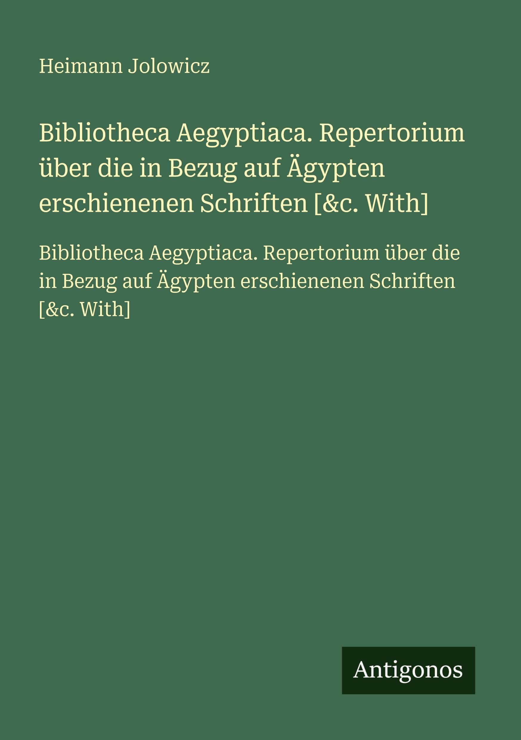 Bibliotheca Aegyptiaca. Repertorium über die in Bezug auf Ägypten erschienenen Schriften : Bibliotheca Aegyptiaca. Repertorium über die in Bezug auf Ägypten erschienenen Schriften Classics