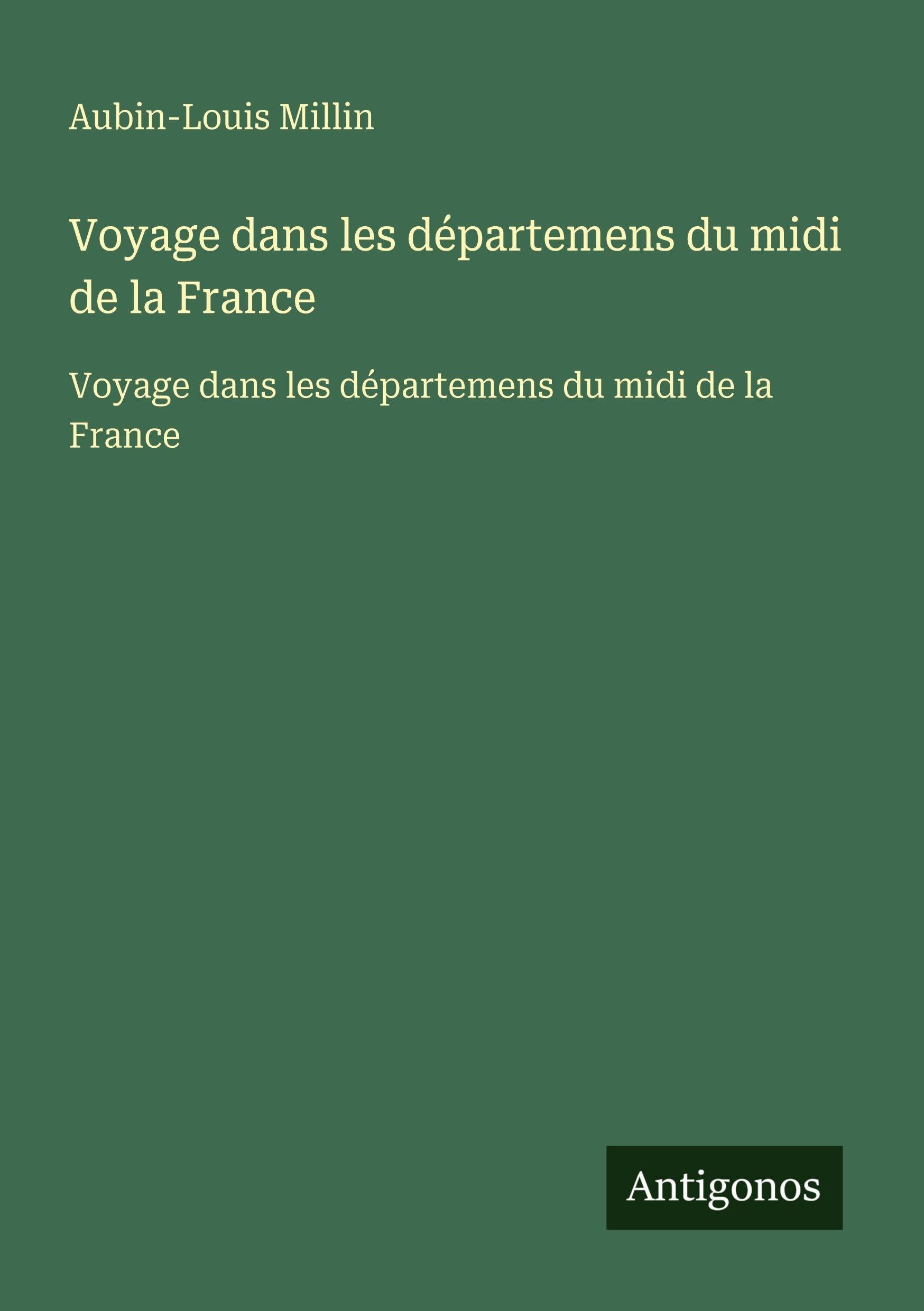 Voyage dans les départemens du midi de la France: Voyage dans les départemens du midi de la France Classics