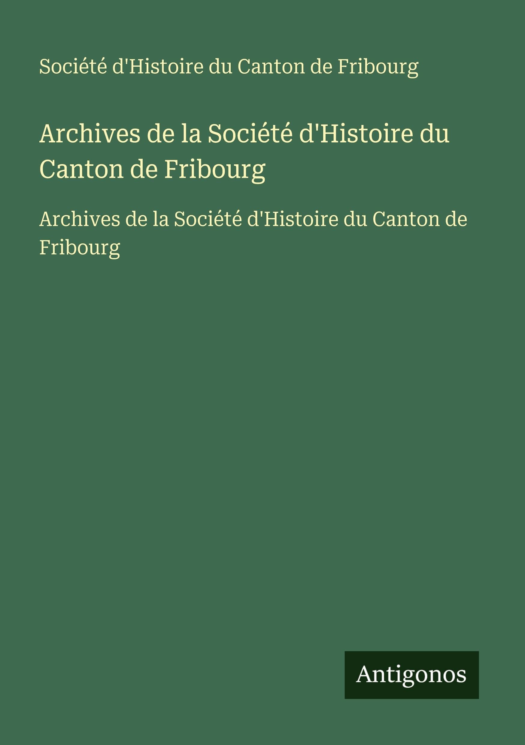 Archives de la Société d'Histoire du Canton de Fribourg: Archives de la Société d'Histoire du Canton de Fribourg Classics