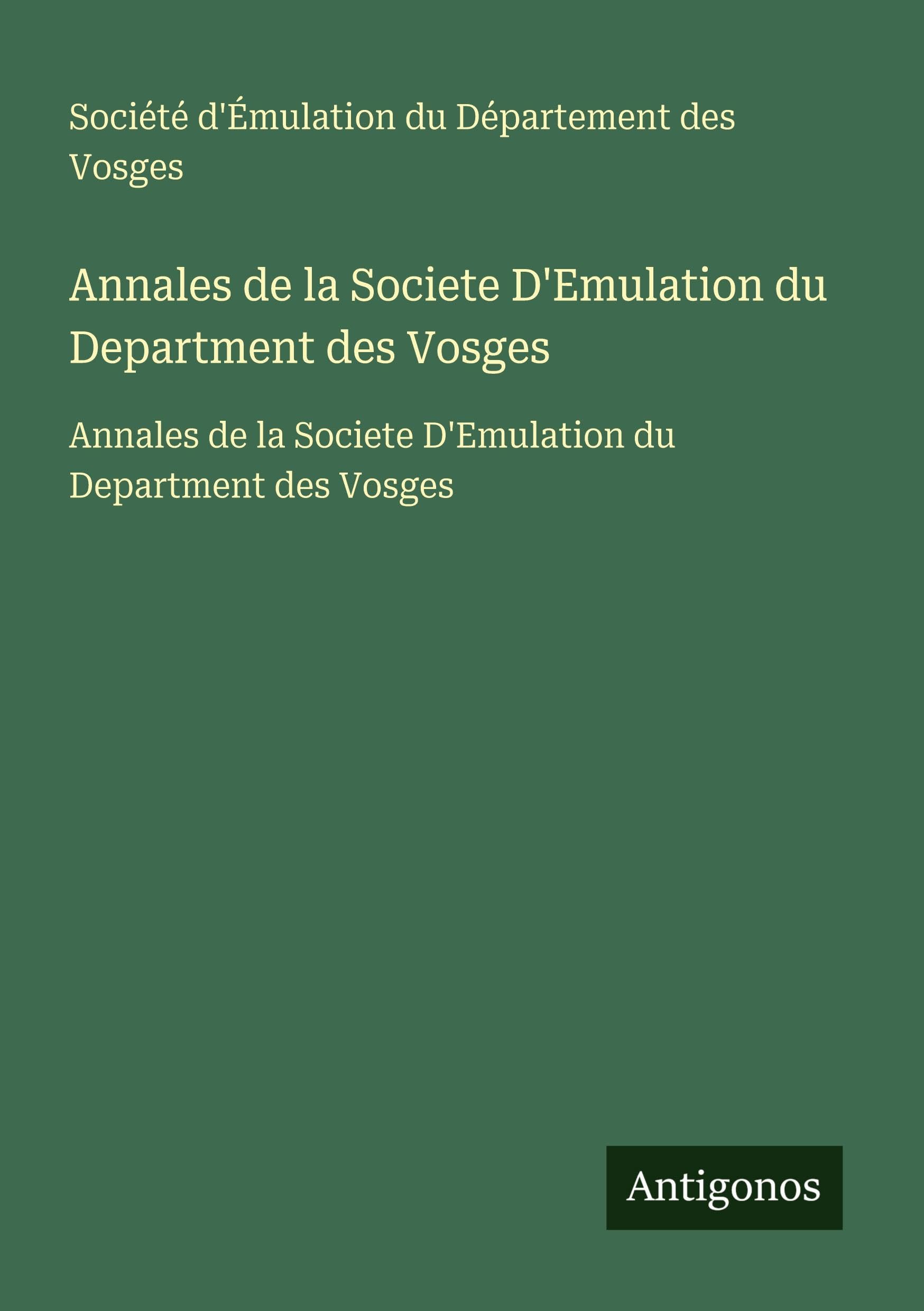 Annales de la Societe D'Emulation du Department des Vosges: Annales de la Societe D'Emulation du Department des Vosges Classics