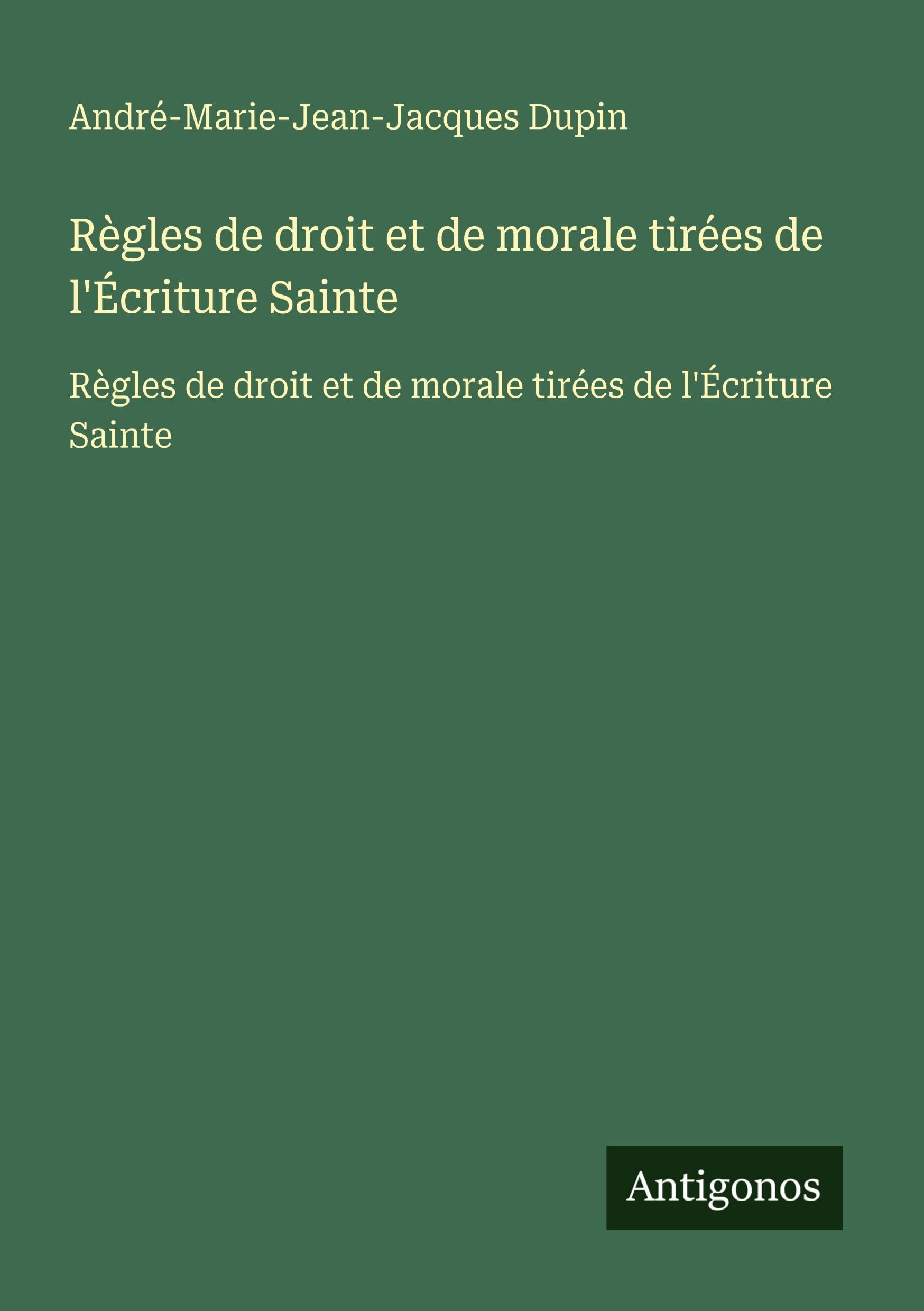 Règles de droit et de morale tirées de l'Écriture Sainte: Règles de droit et de morale tirées de l'Écriture Sainte Classics