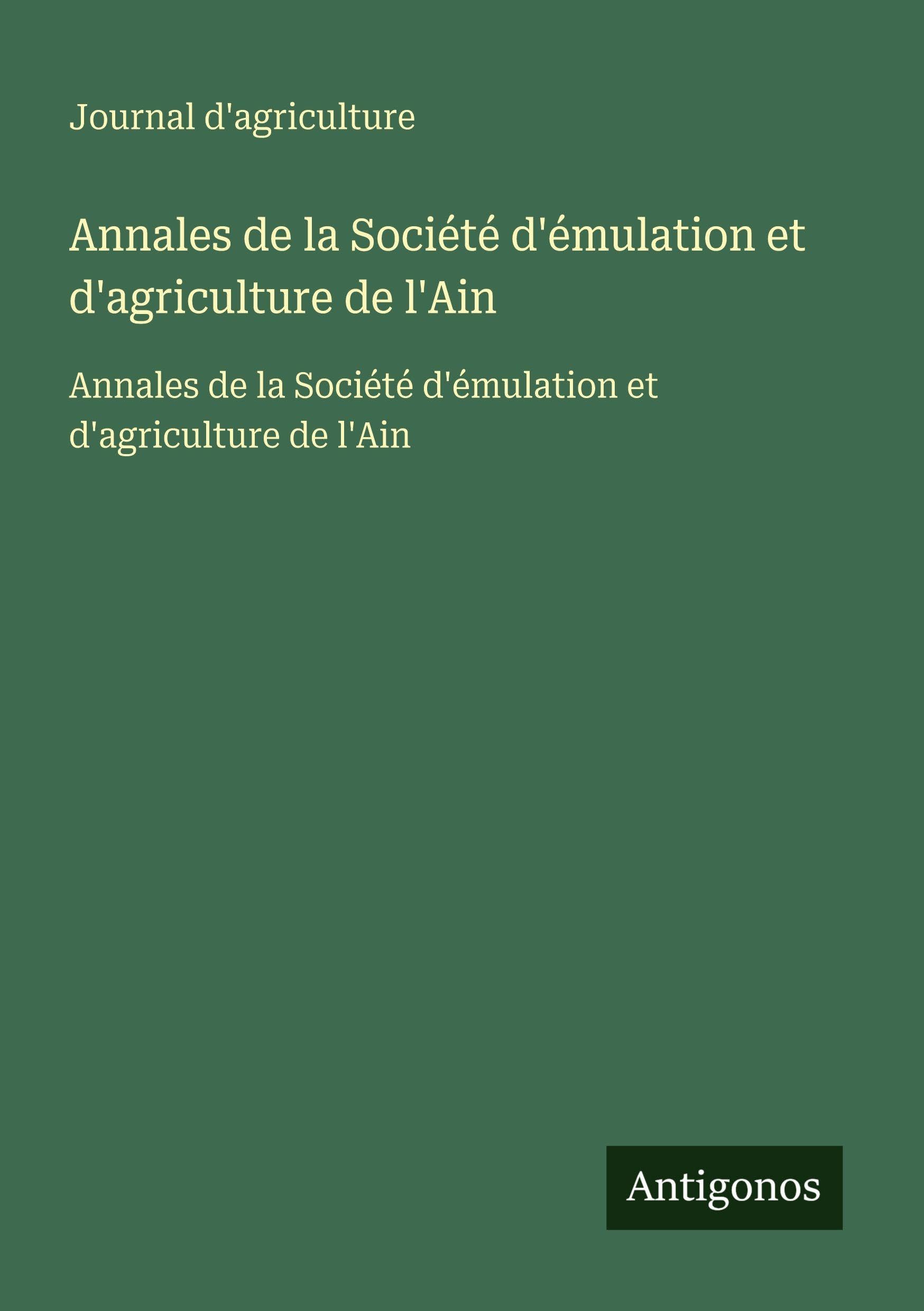 Annales de la Société d'émulation et d'agriculture de l'Ain: Annales de la Société d'émulation et d'agriculture de l'Ain Classics
