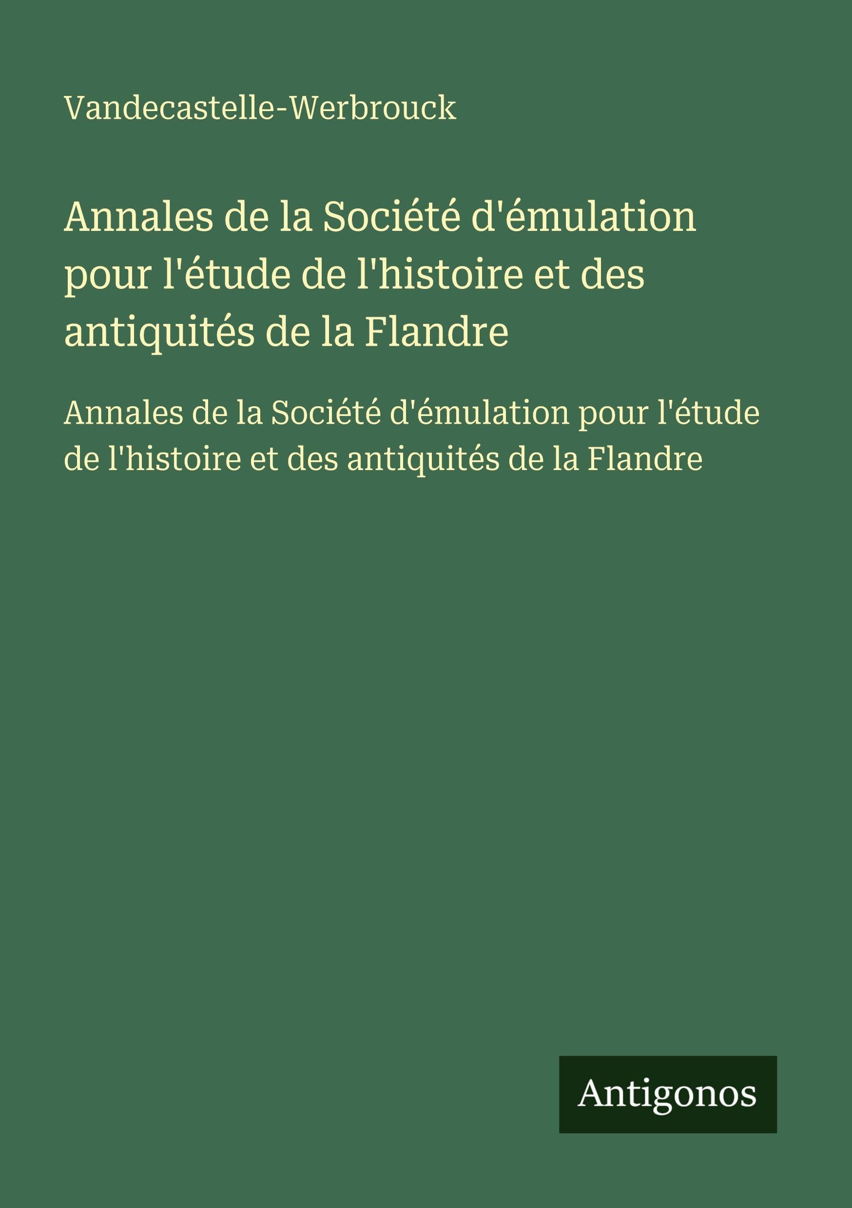 Annales de la Société d'émulation pour l'étude de l'histoire et des antiquités de la Flandre: Annales de la Société d'émulation pour l'étude de l'histoire et des antiquités de la Flandre Classics