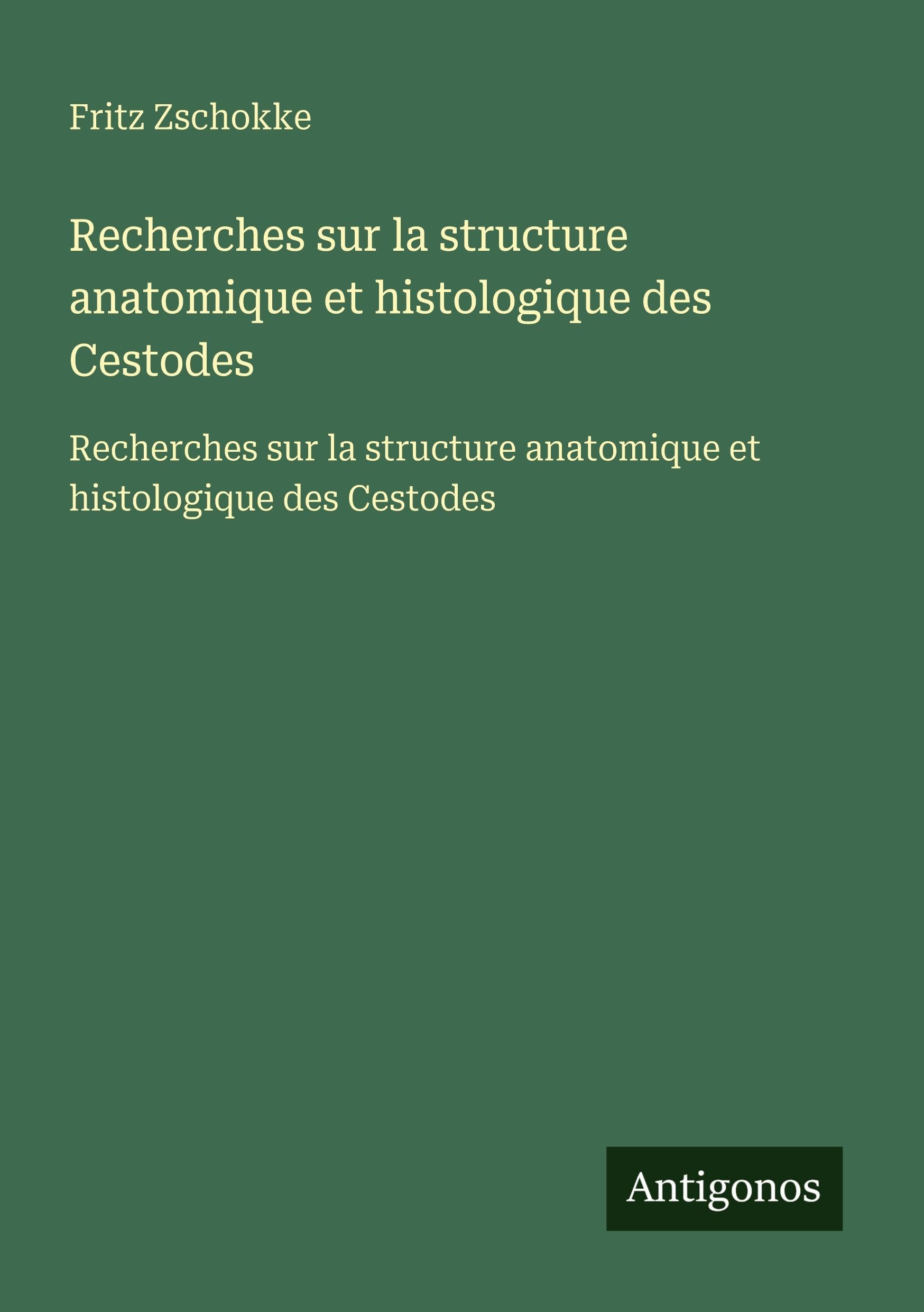 Recherches sur la structure anatomique et histologique des Cestodes: Recherches sur la structure anatomique et histologique des Cestodes Classics