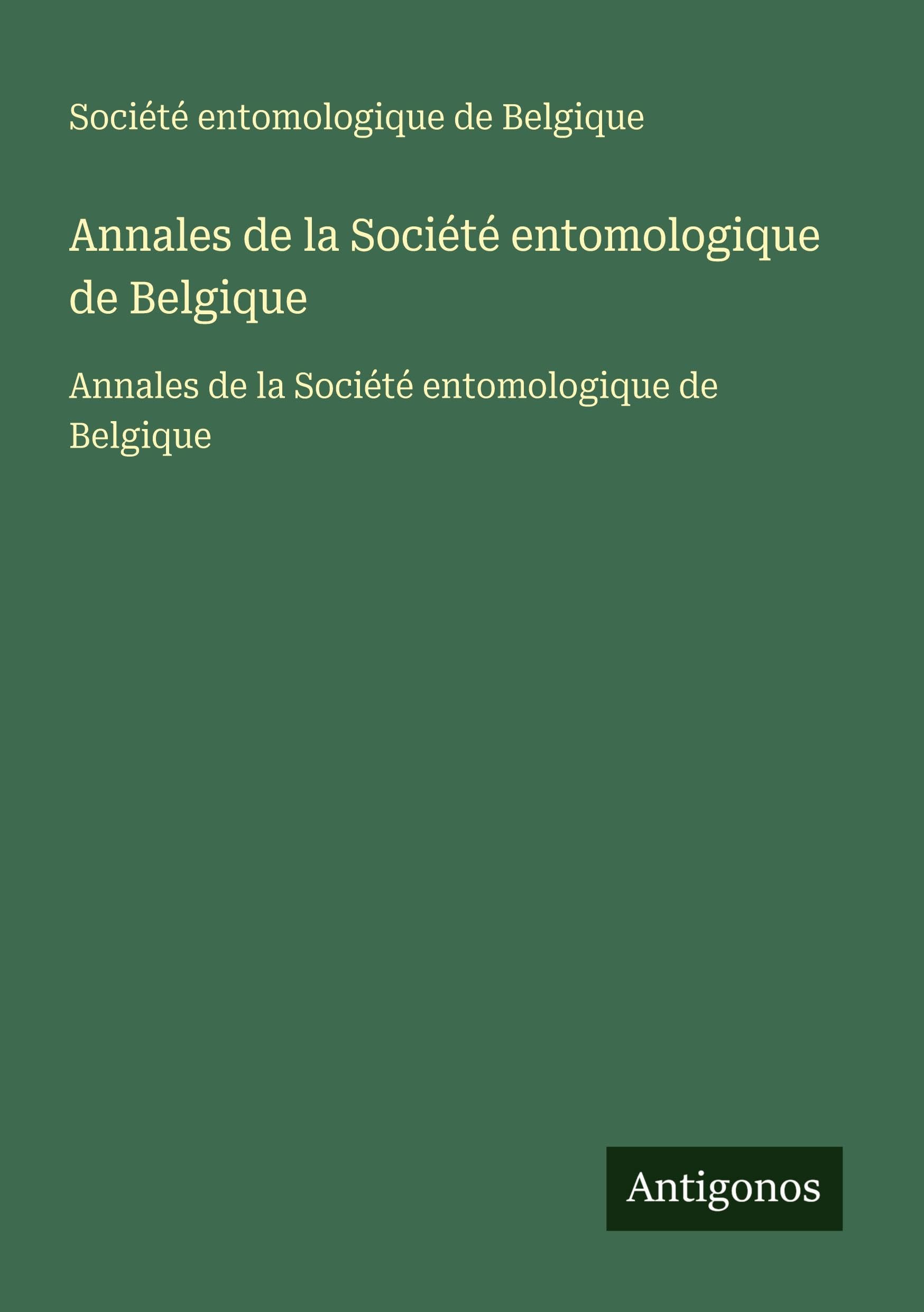 Annales de la Société entomologique de Belgique: Annales de la Société entomologique de Belgique Classics