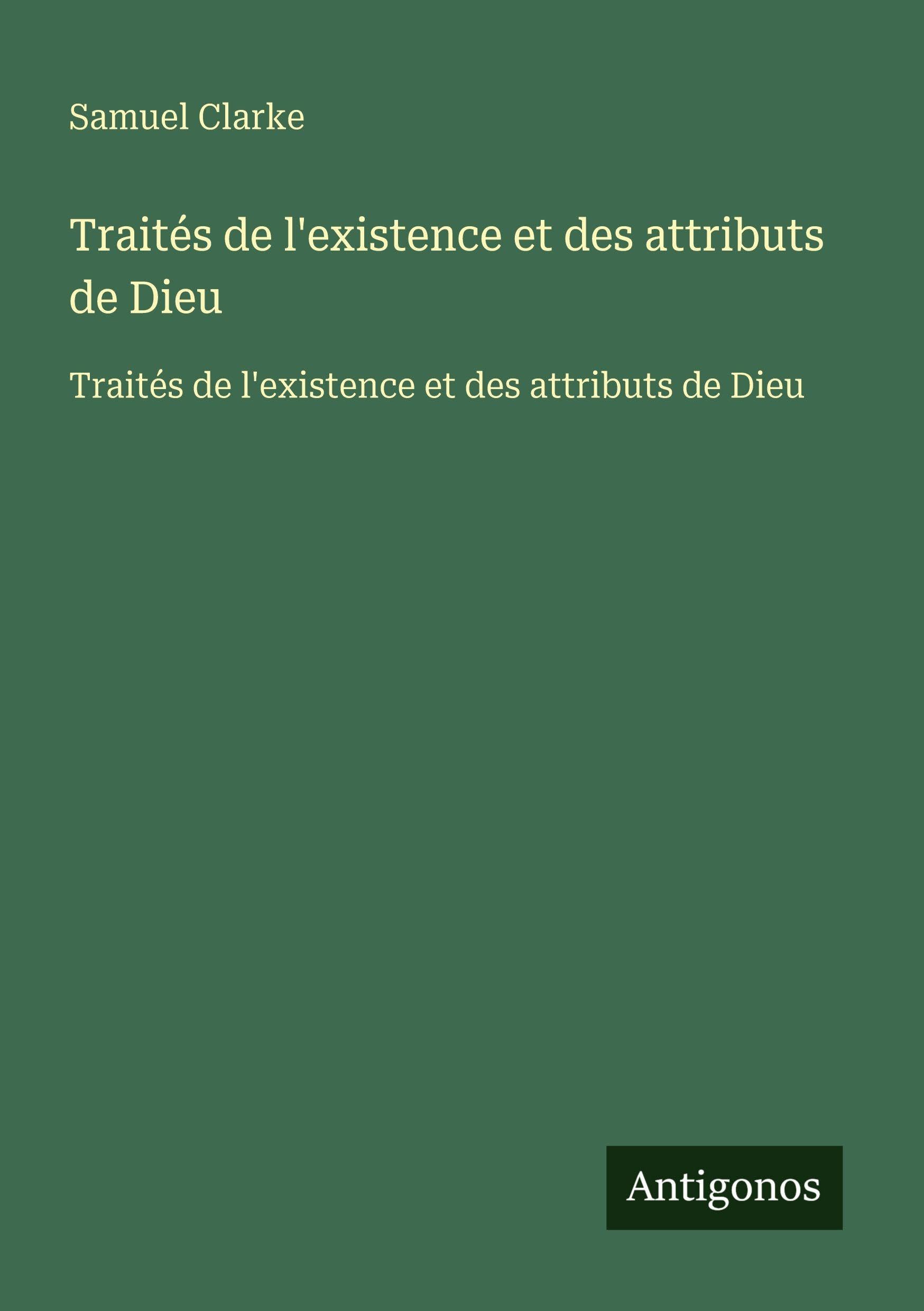 Traités de l'existence et des attributs de Dieu: Traités de l'existence et des attributs de Dieu Classics