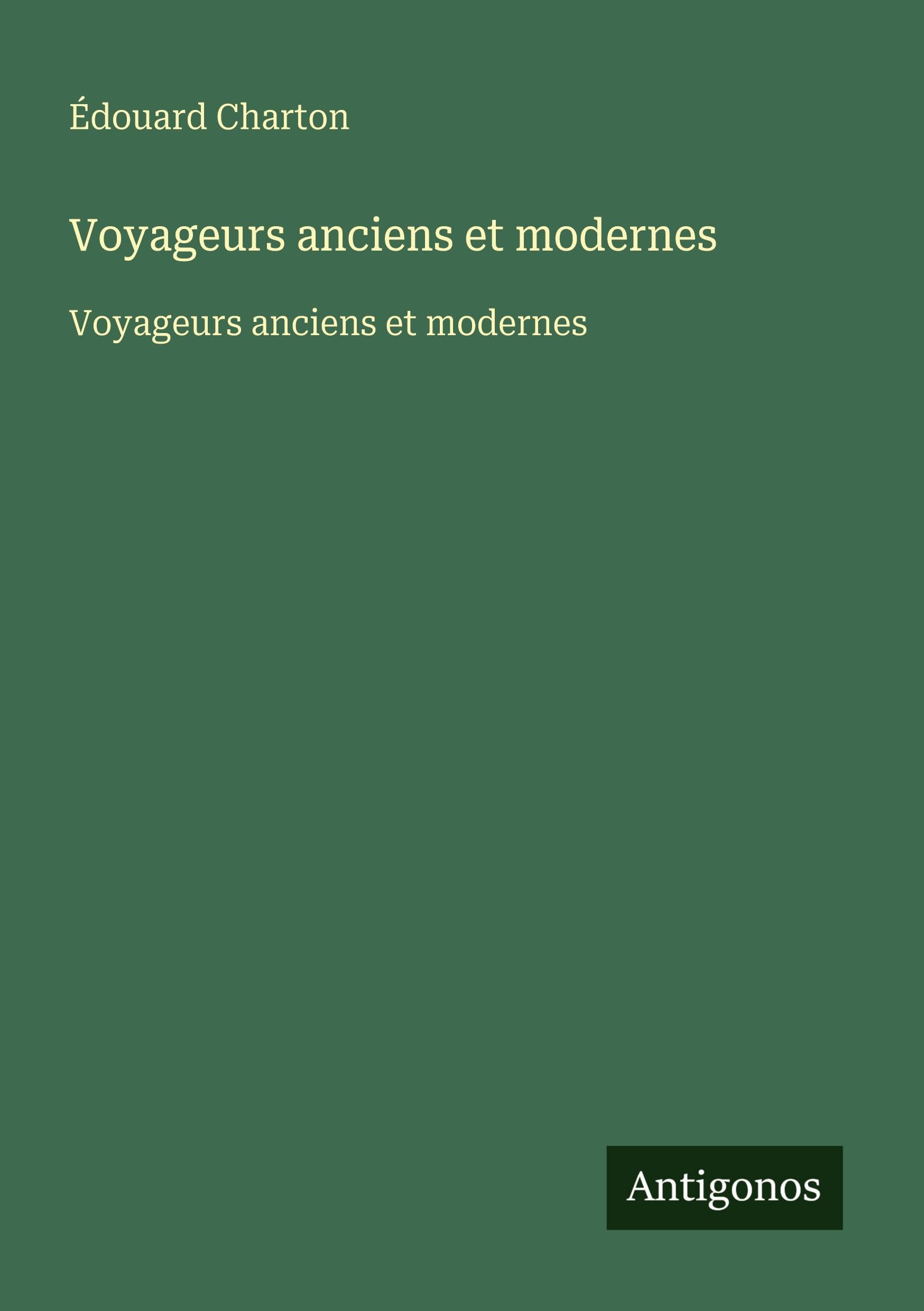 Voyageurs anciens et modernes: Voyageurs anciens et modernes Classics