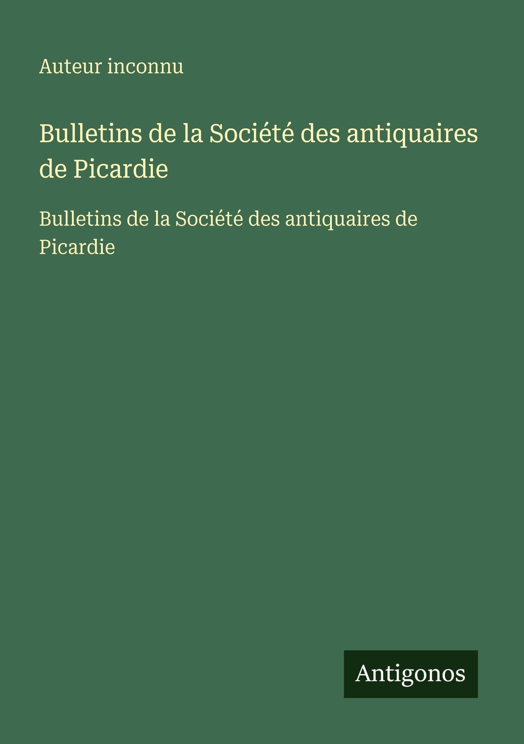Bulletins de la Société des antiquaires de Picardie: Bulletins de la Société des antiquaires de Picardie Classics