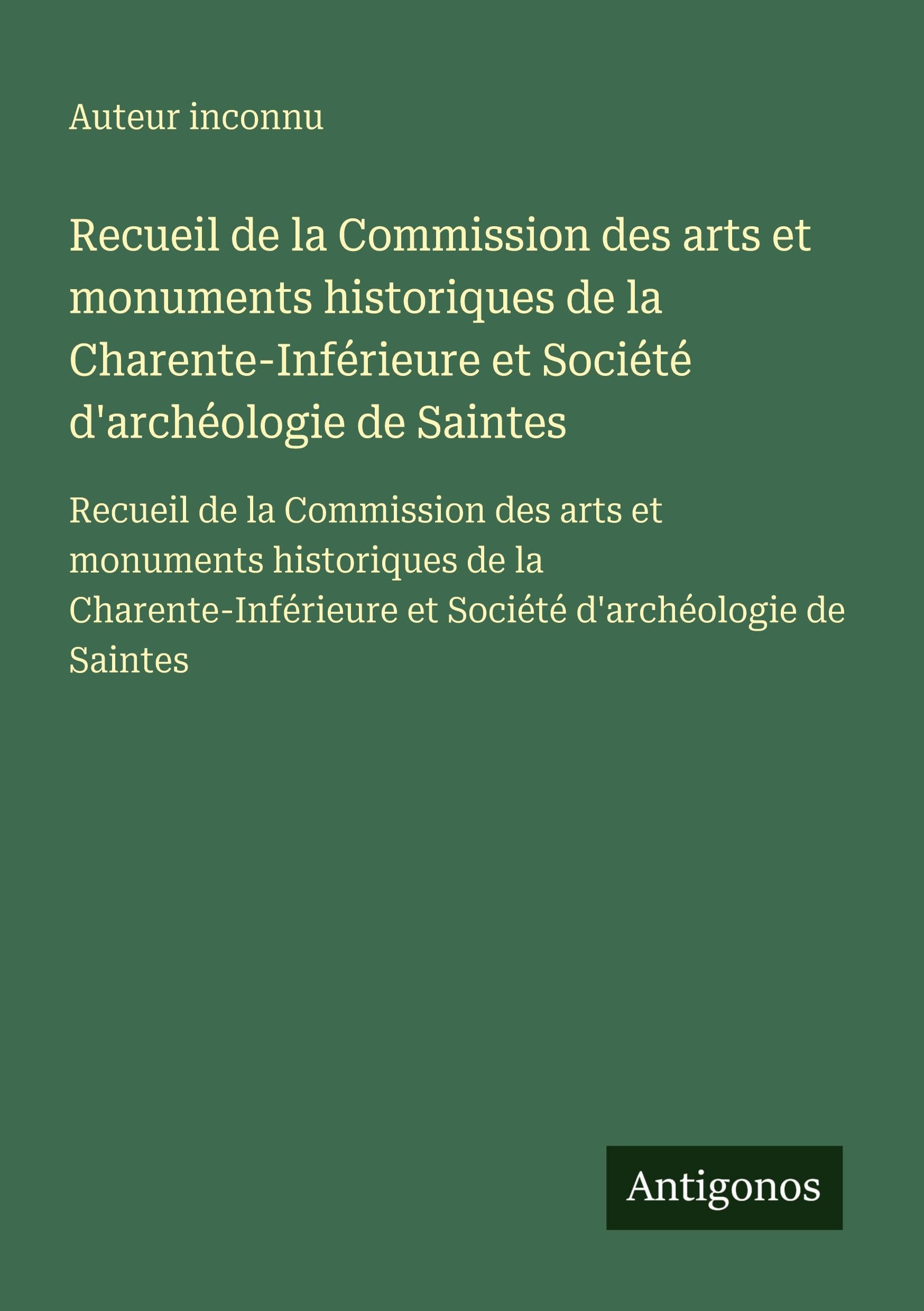 Recueil de la Commission des arts et monuments historiques de la Charente-Inférieure et Société d'archéologie de Saintes: Recueil de la Commission des ... et Société d'archéologie de Saintes Classics