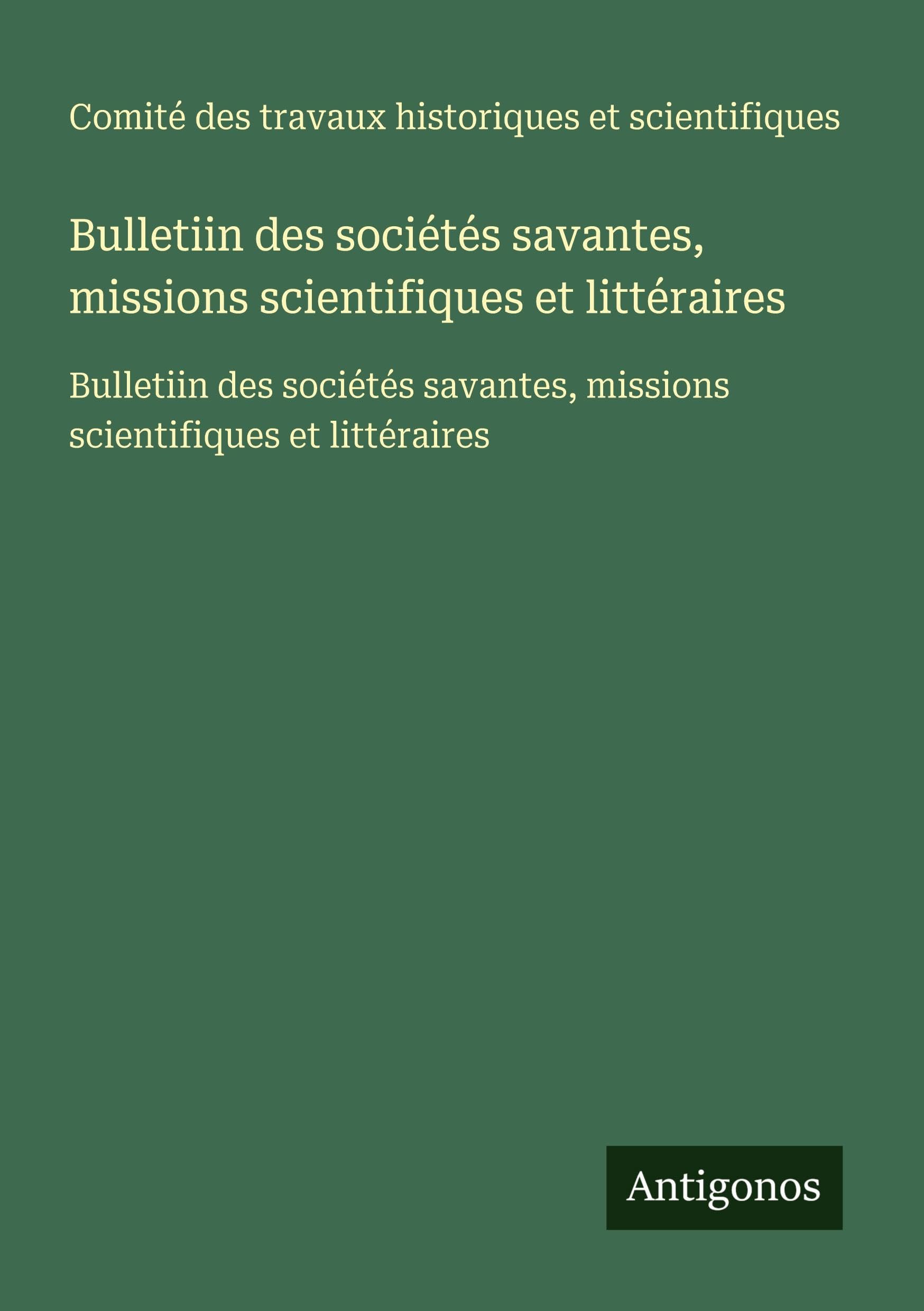 Bulletiin des sociétés savantes, missions scientifiques et littéraires: Bulletiin des sociétés savantes, missions scientifiques et littéraires Classics