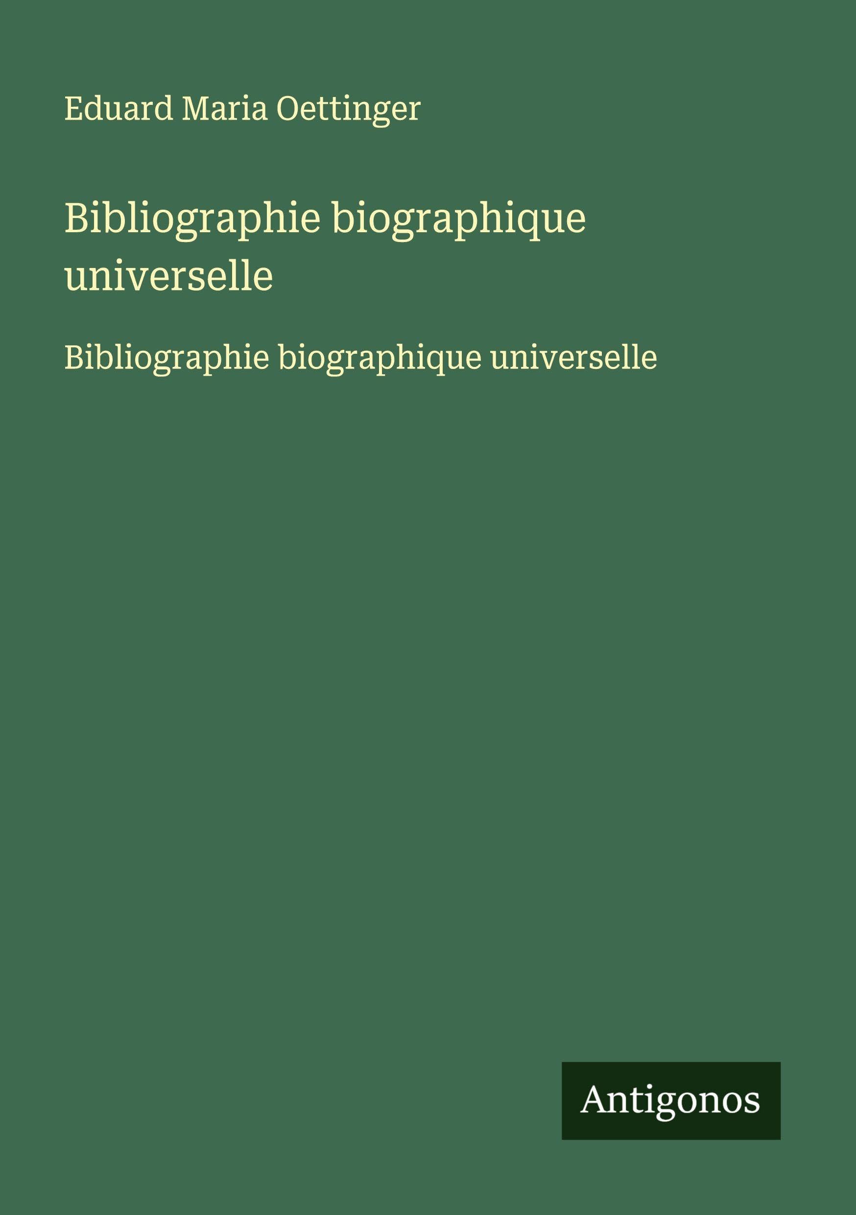 Bibliographie biographique universelle: Bibliographie biographique universelle Classics