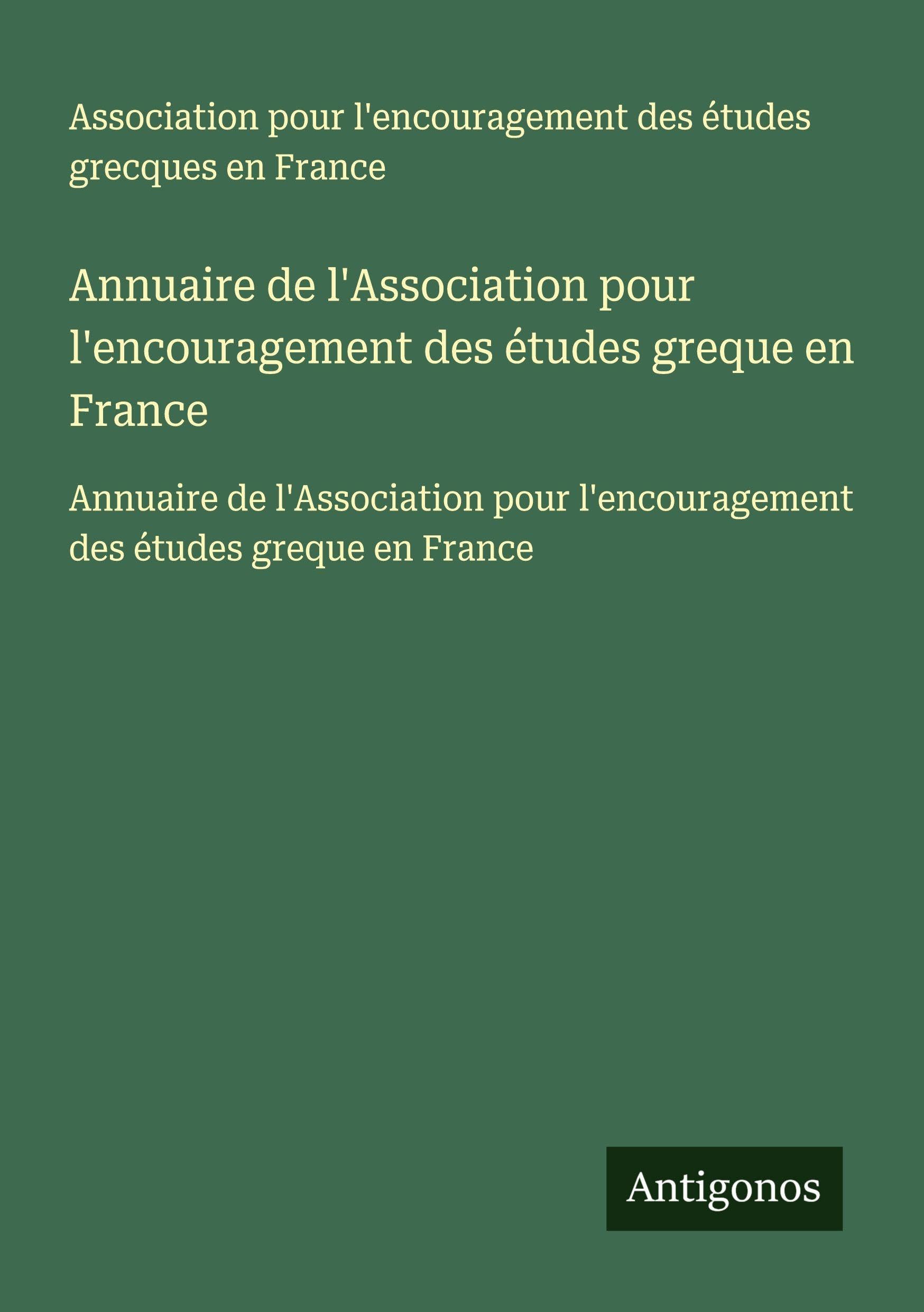 Annuaire de l'Association pour l'encouragement des études greque en France: Annuaire de l'Association pour l'encouragement des études greque en France Classics