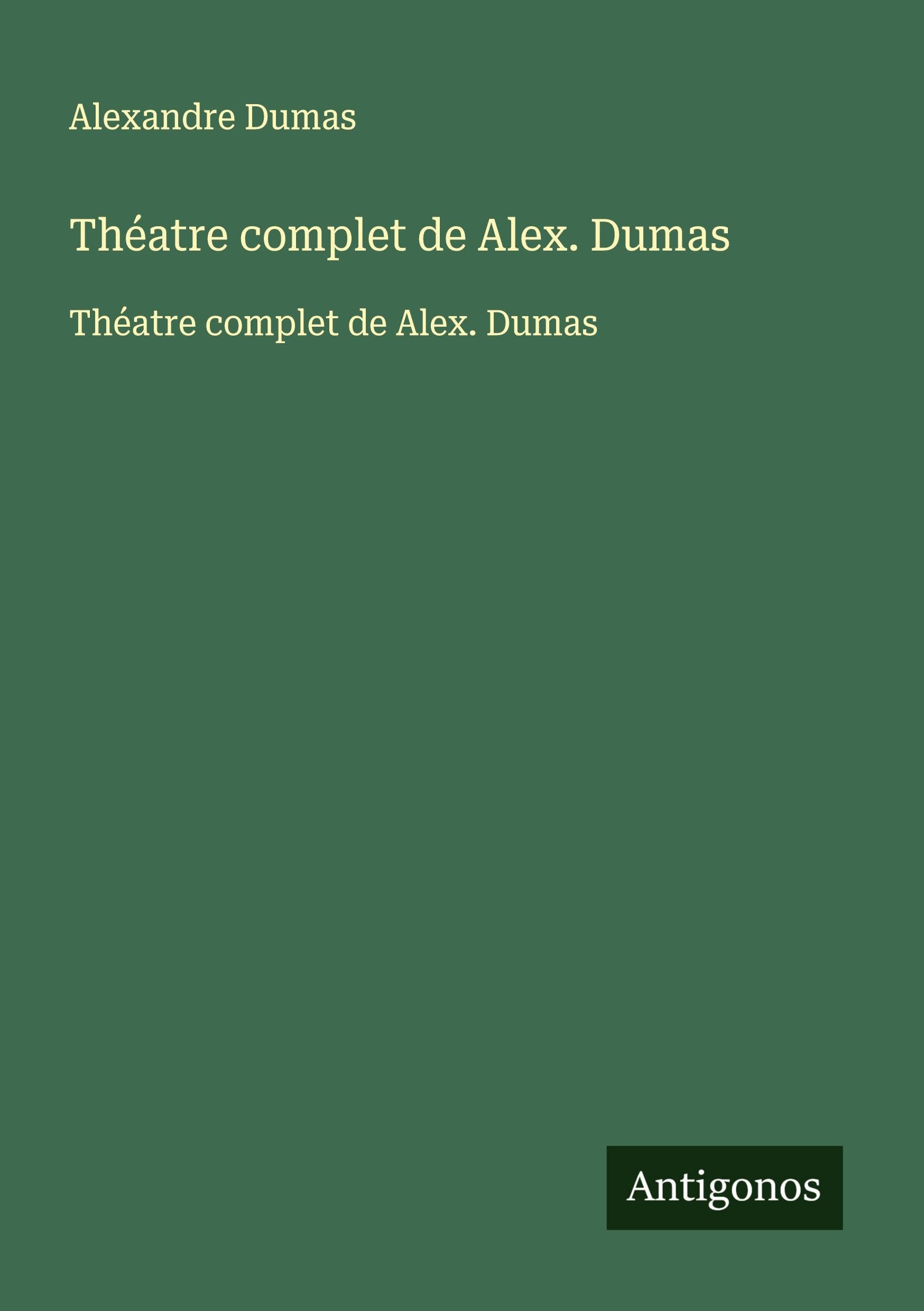 Théatre complet de Alex. Dumas: Théatre complet de Alex. Dumas Classics