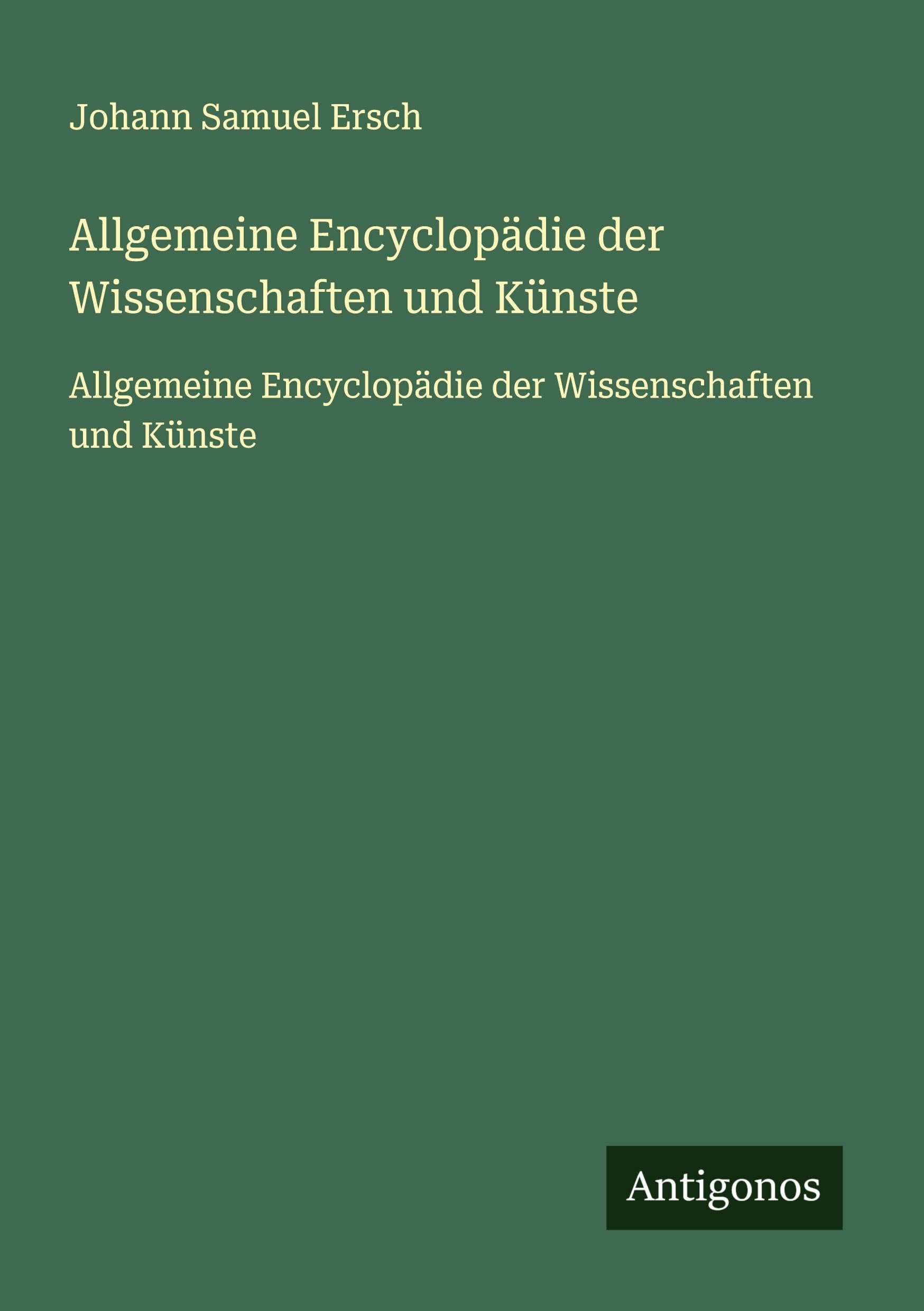 Allgemeine Encyclopädie der Wissenschaften und Künste: Allgemeine Encyclopädie der Wissenschaften und Künste Classics