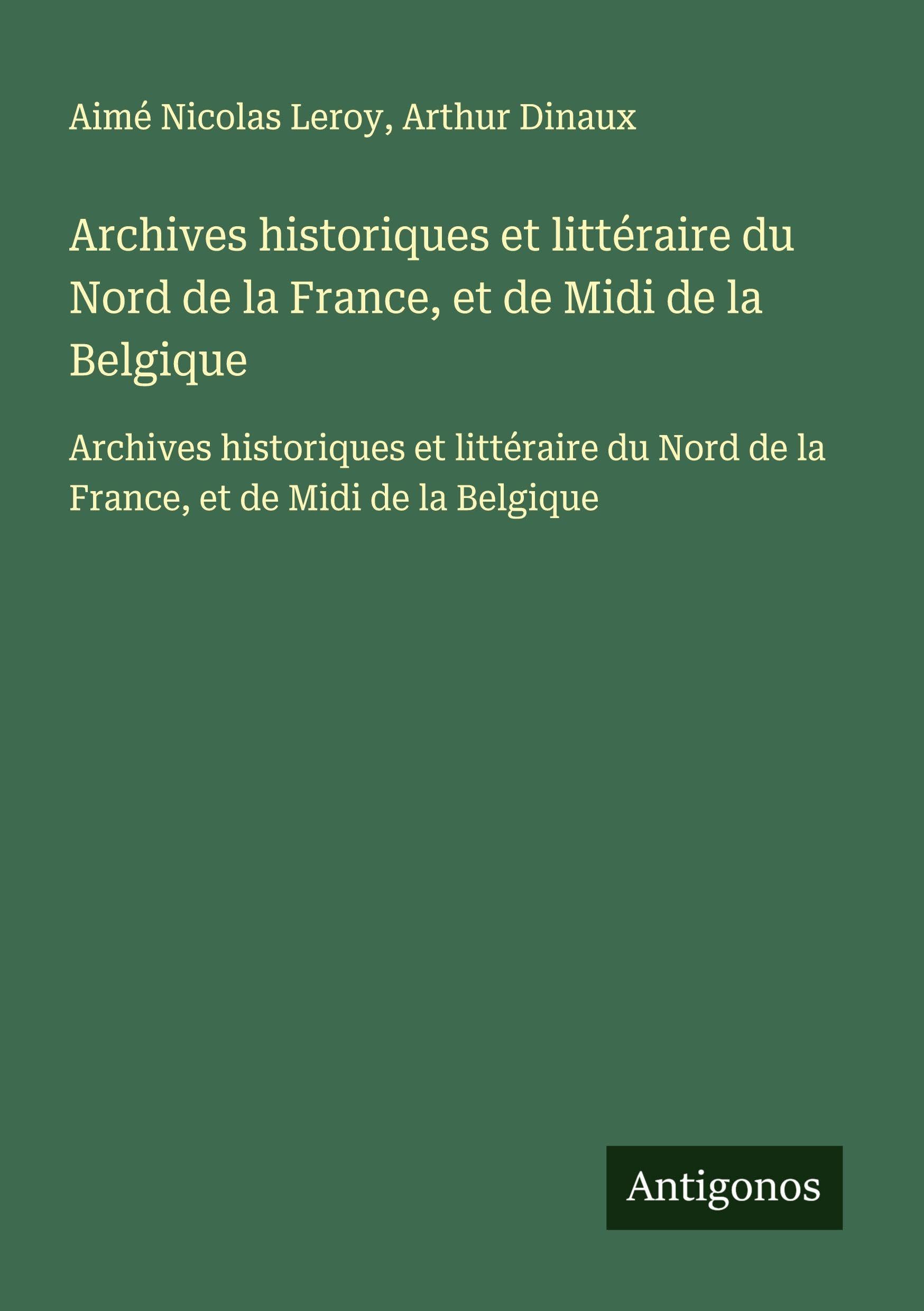 Archives historiques et littéraire du Nord de la France, et de Midi de la Belgique: Archives historiques et littéraire du Nord de la France, et de Midi de la Belgique Classics