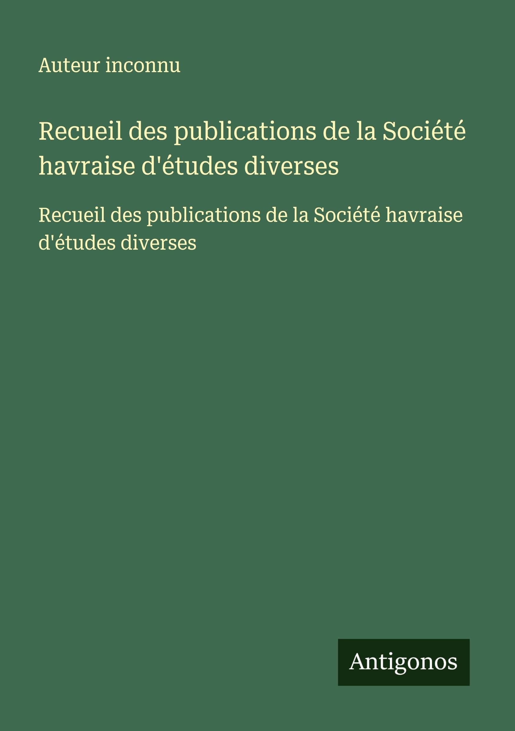 Recueil des publications de la Société havraise d'études diverses: Recueil des publications de la Société havraise d'études diverses Classics